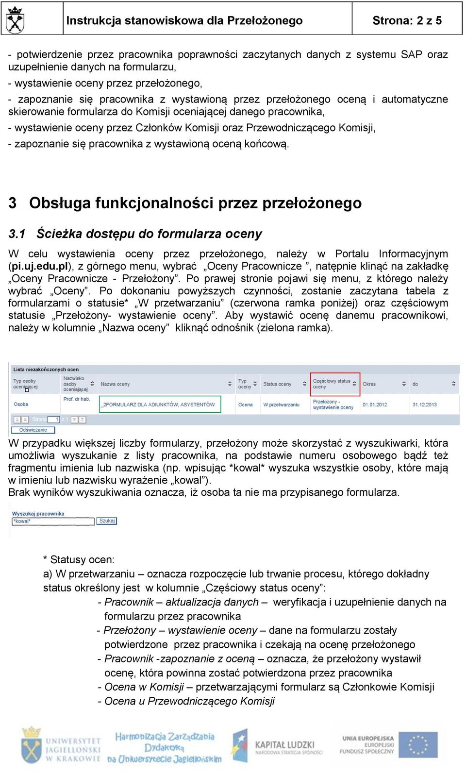 Komisji oraz Przewodniczącego Komisji, - zapoznanie się pracownika z wystawioną oceną końcową. 3 Obsługa funkcjonalności przez przełożonego 3.