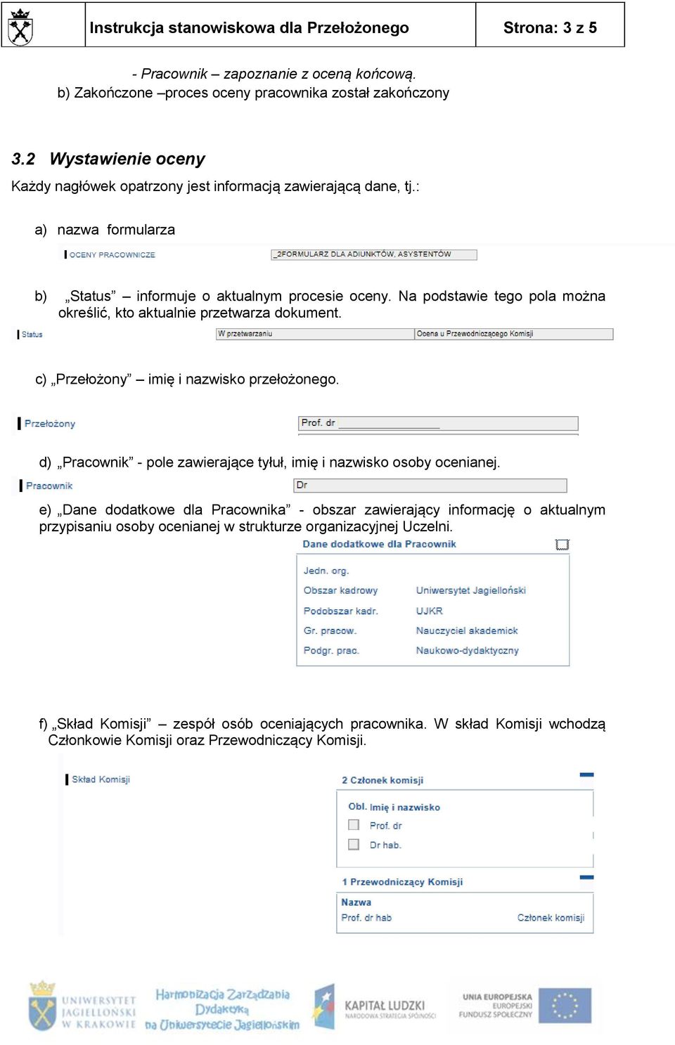 Na podstawie tego pola można określić, kto aktualnie przetwarza dokument. c) Przełożony imię i nazwisko przełożonego. d) Pracownik - pole zawierające tyłuł, imię i nazwisko osoby ocenianej.