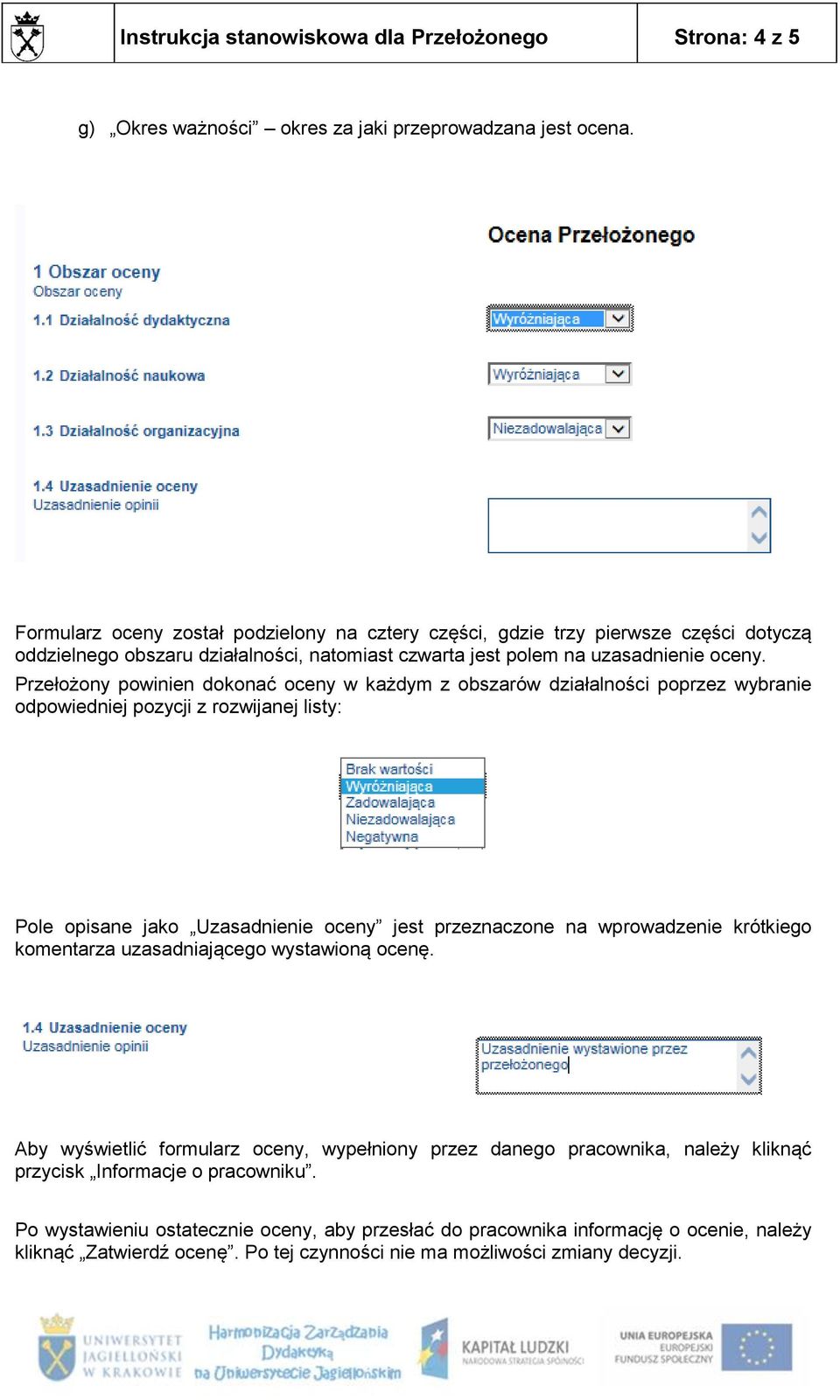 Przełożony powinien dokonać oceny w każdym z obszarów działalności poprzez wybranie odpowiedniej pozycji z rozwijanej listy: Pole opisane jako Uzasadnienie oceny jest przeznaczone na wprowadzenie