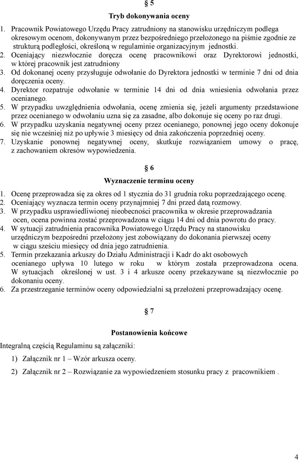 w regulaminie organizacyjnym jednostki. 2. Oceniający niezwłocznie doręcza ocenę pracownikowi oraz Dyrektorowi jednostki, w której pracownik jest zatrudniony 3.