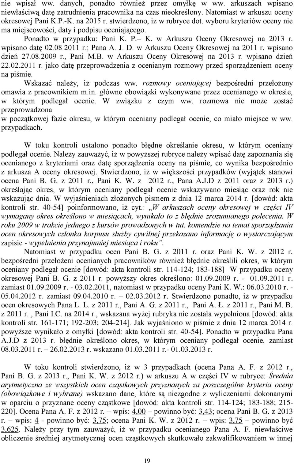 2011 r.; Pana A. J. D. w Arkuszu Oceny Okresowej na 2011 r. wpisano dzień 27.08.2009 r., Pani M.B. w Arkuszu Oceny Okresowej na 2013 r. wpisano dzień 22.02.2011 r. jako datę przeprowadzenia z ocenianym rozmowy przed sporządzeniem oceny na piśmie.