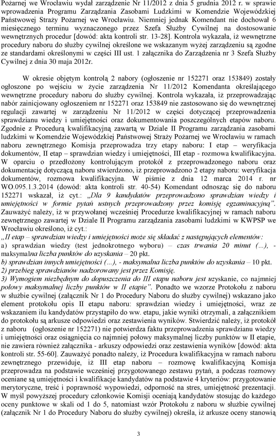 Niemniej jednak Komendant nie dochował 6 miesięcznego terminu wyznaczonego przez Szefa Służby Cywilnej na dostosowanie wewnętrznych procedur [dowód: akta kontroli str. 13-28].