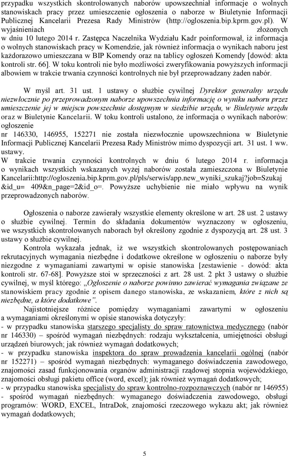 Zastępca Naczelnika Wydziału Kadr poinformował, iż informacja o wolnych stanowiskach pracy w Komendzie, jak również informacja o wynikach naboru jest każdorazowo umieszczana w BIP Komendy oraz na