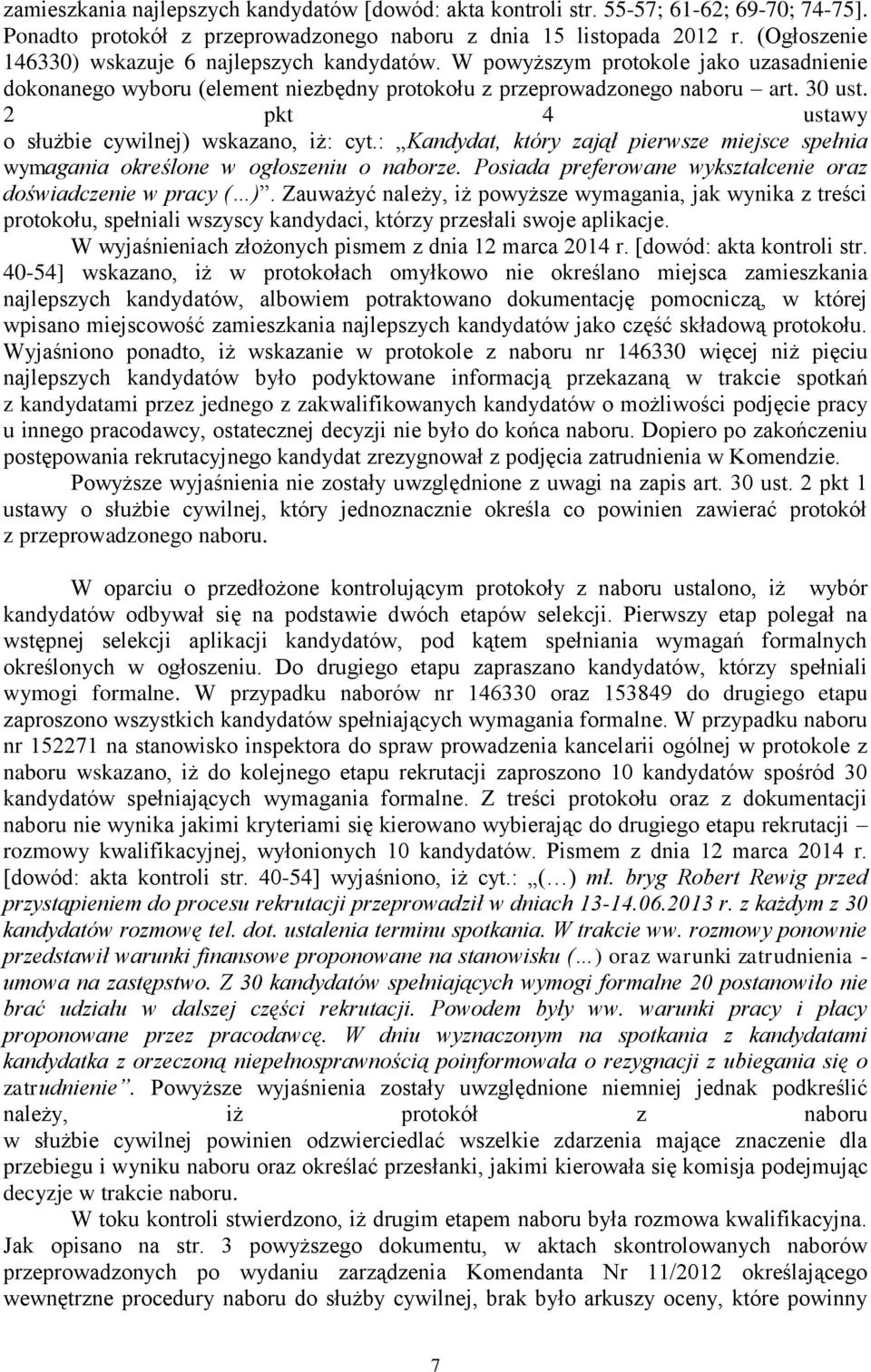 2 pkt 4 ustawy o służbie cywilnej) wskazano, iż: cyt.: Kandydat, który zajął pierwsze miejsce spełnia wymagania określone w ogłoszeniu o naborze.