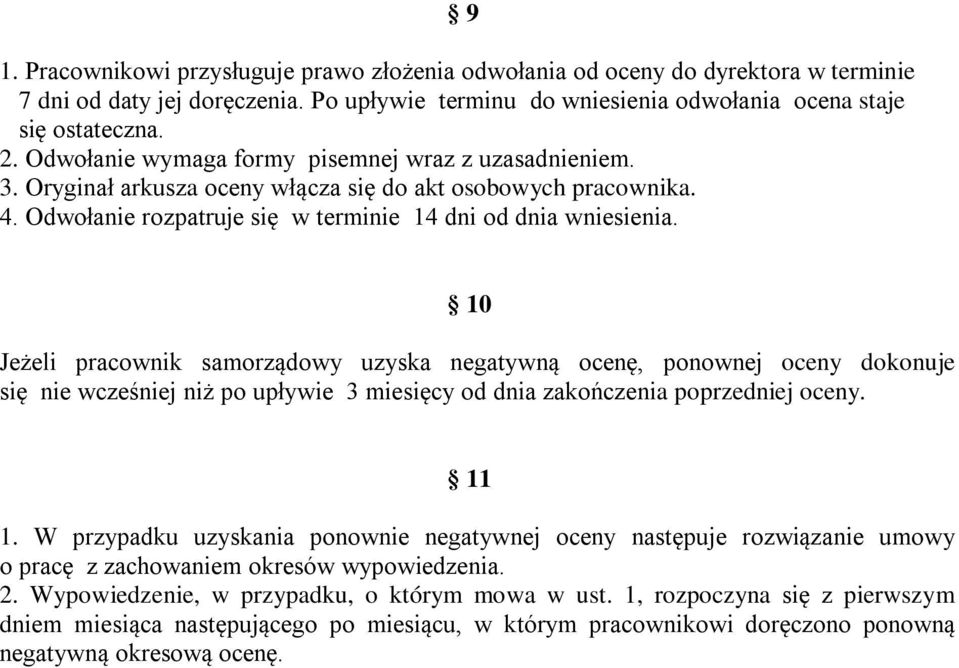 10 Jeżeli pracownik samorządowy uzyska negatywną ocenę, ponownej oceny dokonuje się nie wcześniej niż po upływie 3 miesięcy od dnia zakończenia poprzedniej oceny. 11 1.