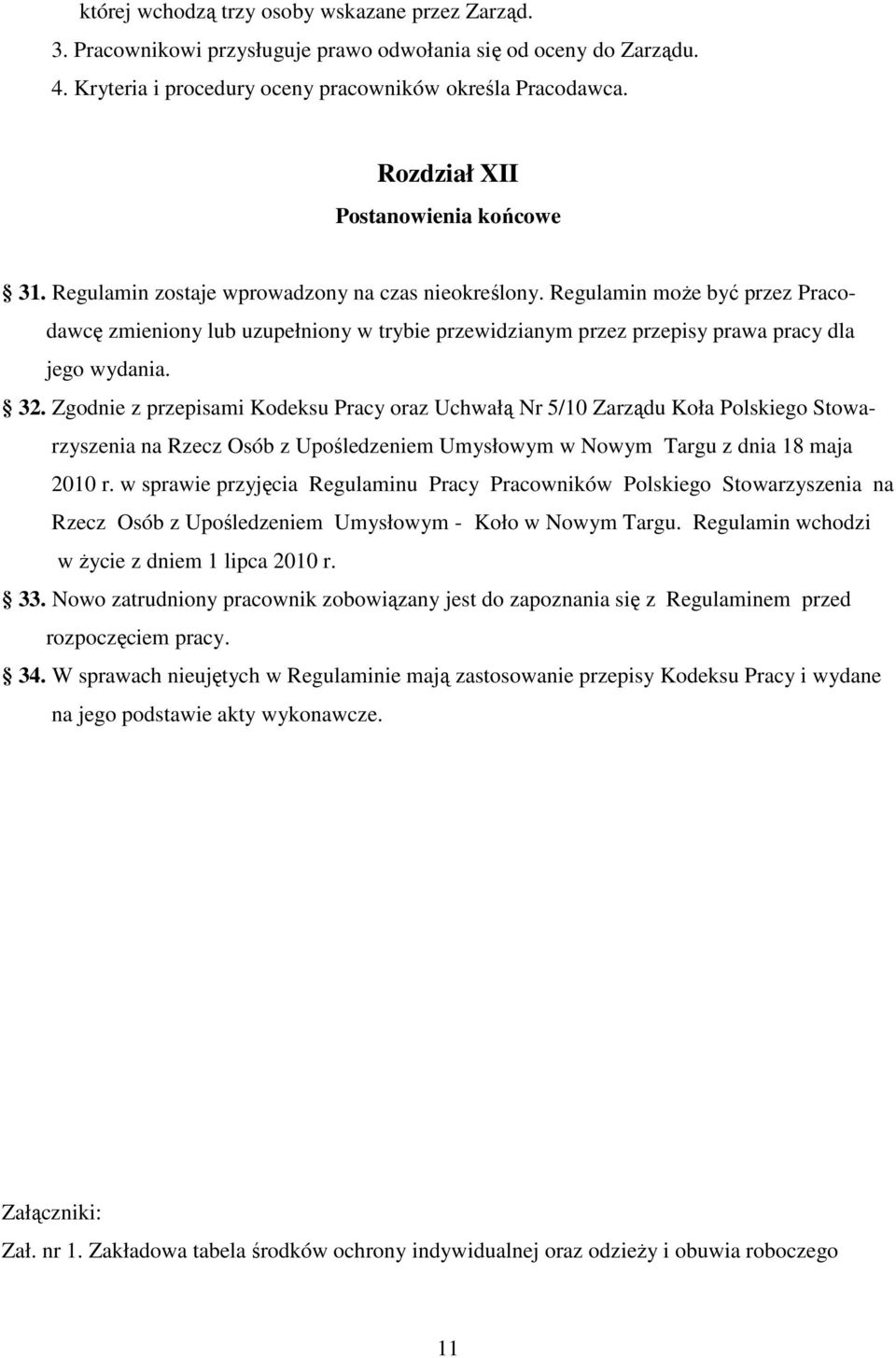 Regulamin moŝe być przez Pracodawcę zmieniony lub uzupełniony w trybie przewidzianym przez przepisy prawa pracy dla jego wydania. 32.