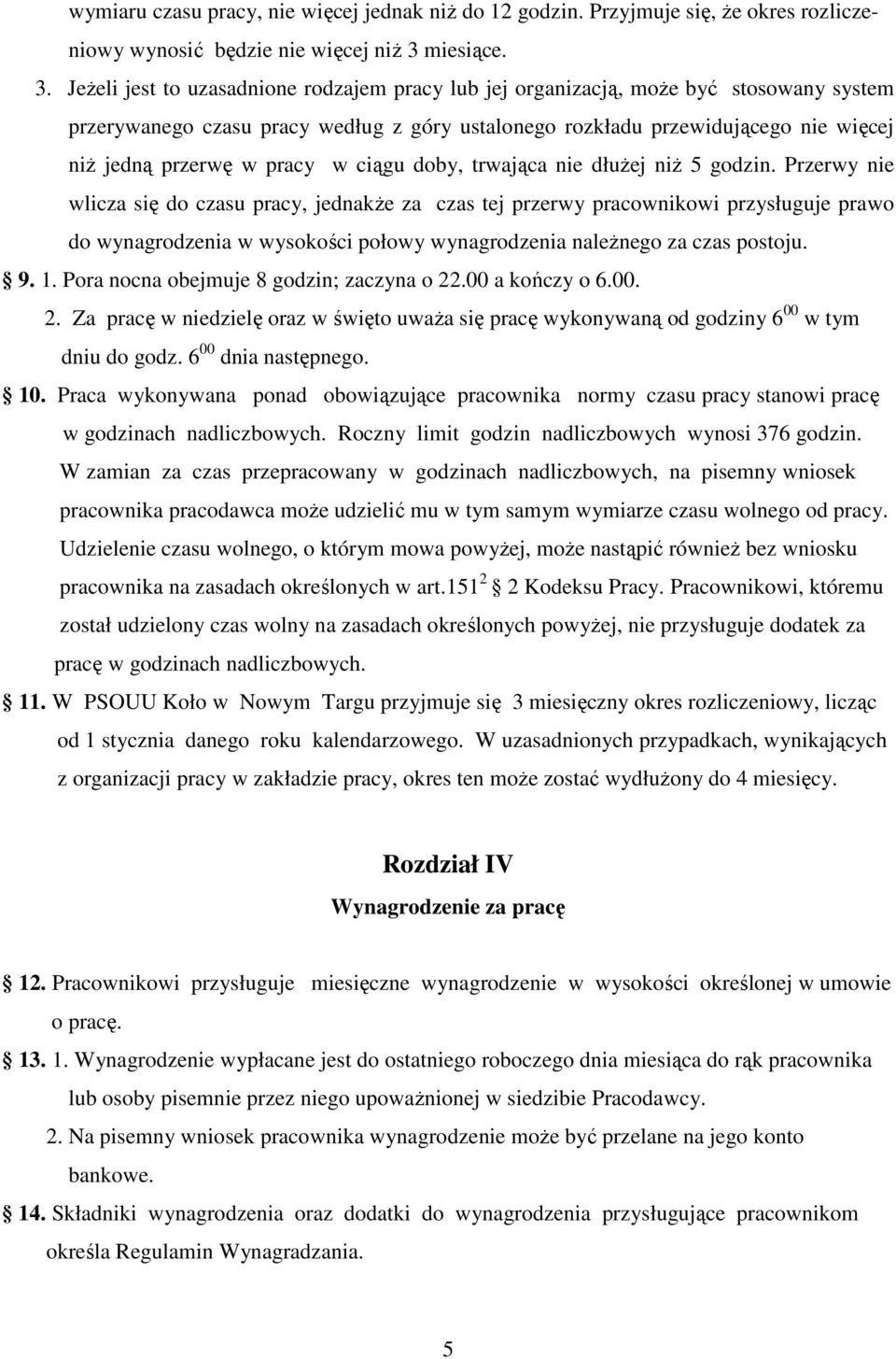 JeŜeli jest to uzasadnione rodzajem pracy lub jej organizacją, moŝe być stosowany system przerywanego czasu pracy według z góry ustalonego rozkładu przewidującego nie więcej niŝ jedną przerwę w pracy