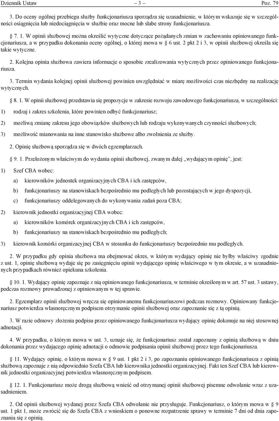 funkcjonariusza. 7. 1. W opinii służbowej można określić wytyczne dotyczące pożądanych zmian w zachowaniu opiniowanego funkcjonariusza, a w przypadku dokonania oceny ogólnej, o której mowa w 6 ust.