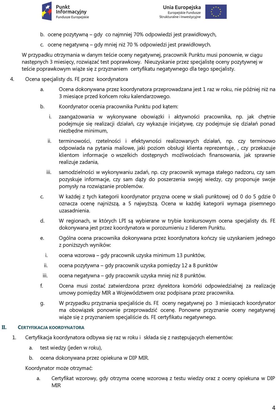 Nieuzyskanie przez specjalistę oceny pozytywnej w teście poprawkowym wiąże się z przyznaniem certyfikatu negatywnego dla tego specjalisty. 4. Ocena specjalisty ds. FE przez koordynatora a.