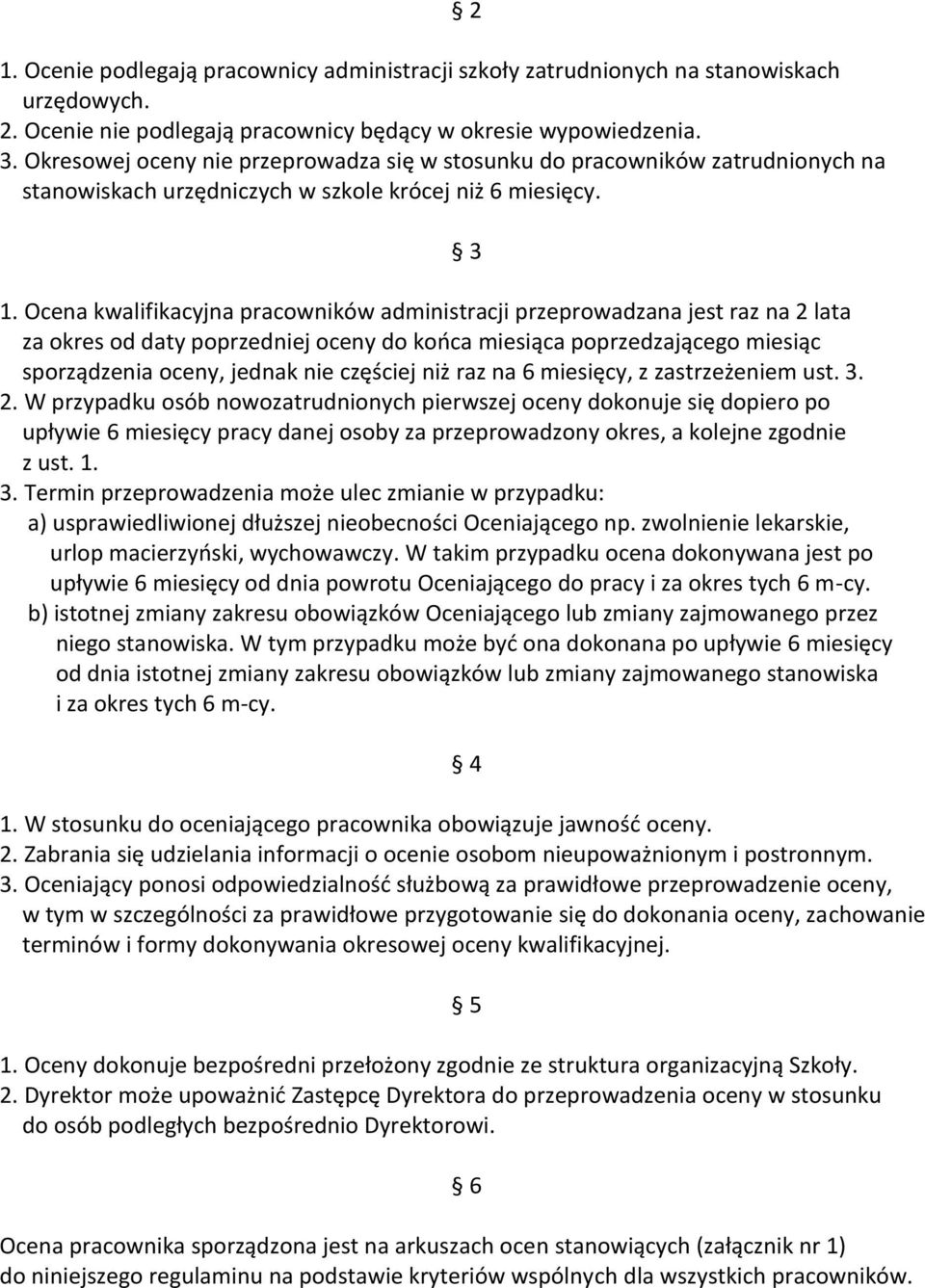 Ocena kwalifikacyjna pracowników administracji przeprowadzana jest raz na 2 lata za okres od daty poprzedniej oceny do końca miesiąca poprzedzającego miesiąc sporządzenia oceny, jednak nie częściej