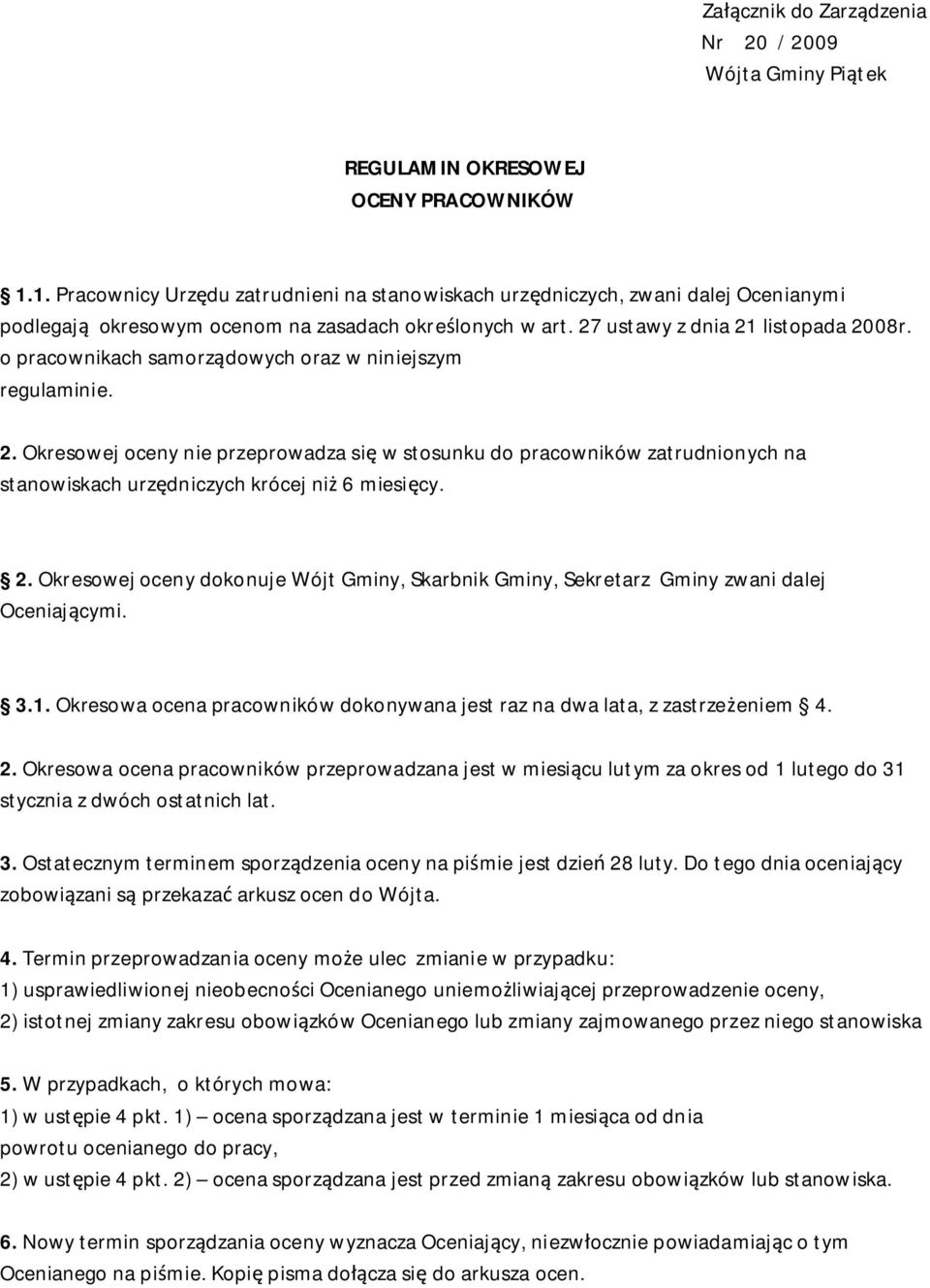 o pracownikach samorz dowych oraz w niniejszym regulaminie. 2. Okresowej oceny nie przeprowadza si w stosunku do pracowników zatrudnionych na stanowiskach urz dniczych krócej ni 6 miesi cy. 2. Okresowej oceny dokonuje Wójt Gminy, Skarbnik Gminy, Sekretarz Gminy zwani dalej Oceniaj cymi.