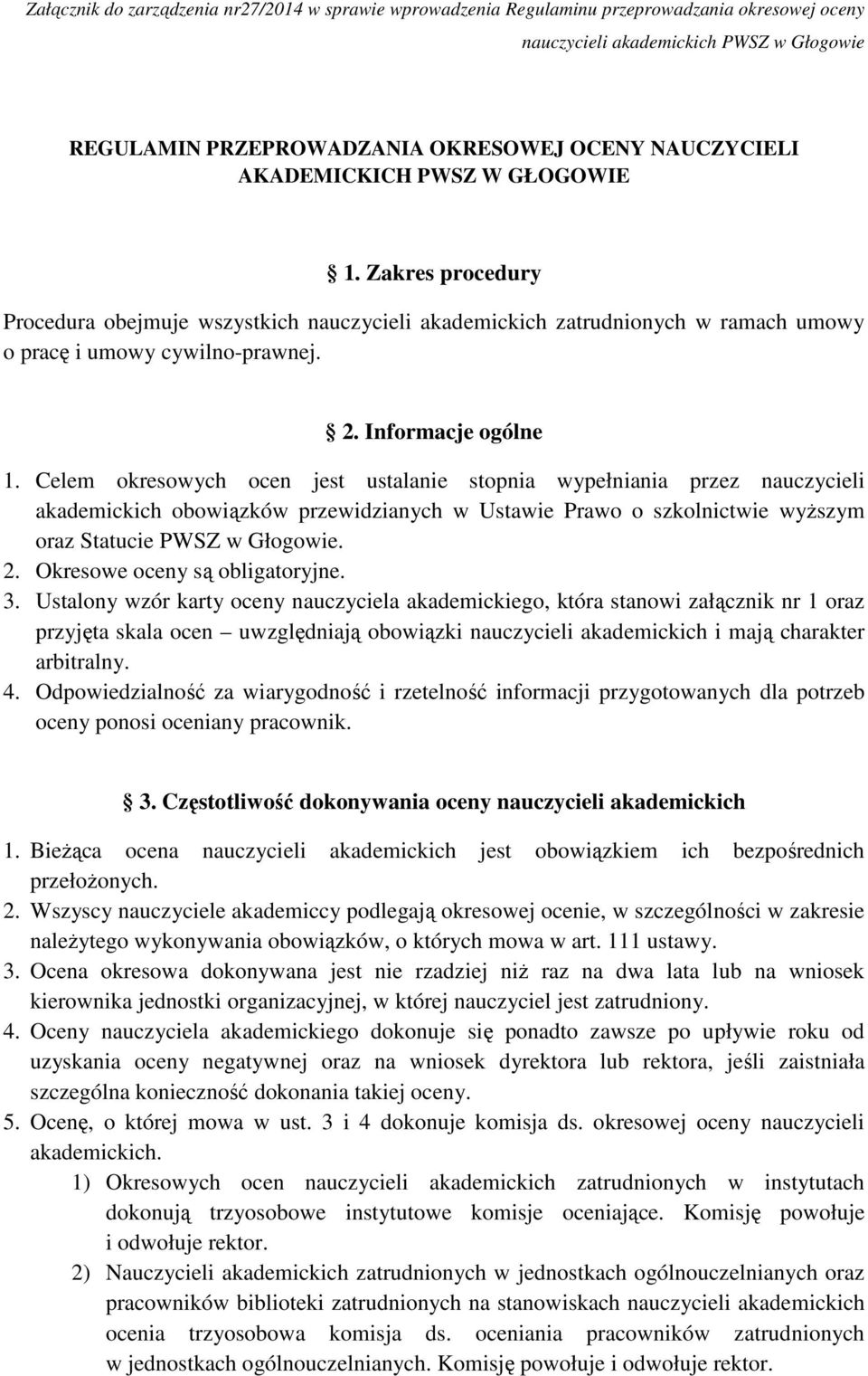 Celem okresowych ocen jest ustalanie stopnia wypełniania przez nauczycieli akademickich obowiązków przewidzianych w Ustawie Prawo o szkolnictwie wyższym oraz Statucie PWSZ w Głogowie. 2.