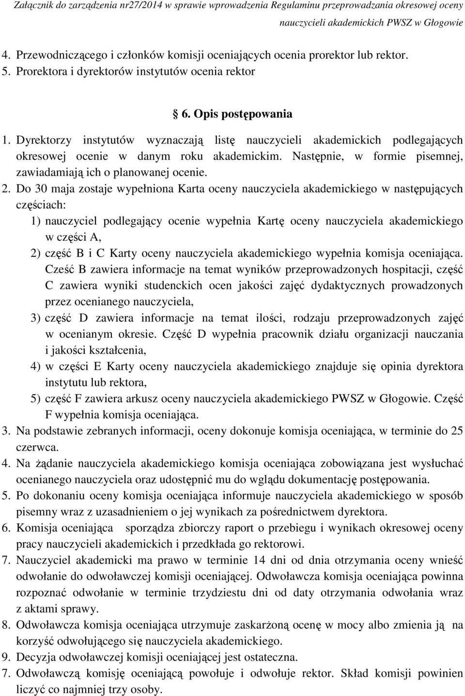 Dyrektorzy instytutów wyznaczają listę nauczycieli akademickich podlegających okresowej ocenie w danym roku akademickim. Następnie, w formie pisemnej, zawiadamiają ich o planowanej ocenie. 2.