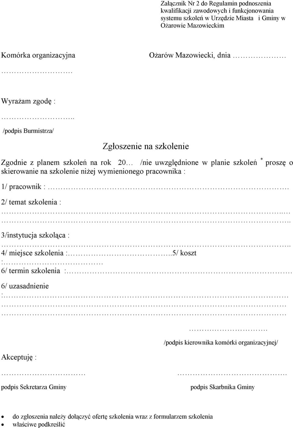 . /podpis Burmistrza/ Zgłoszenie na szkolenie Zgodnie z planem szkoleń na rok 20 /nie uwzględnione w planie szkoleń * proszę o skierowanie na szkolenie niżej wymienionego pracownika :