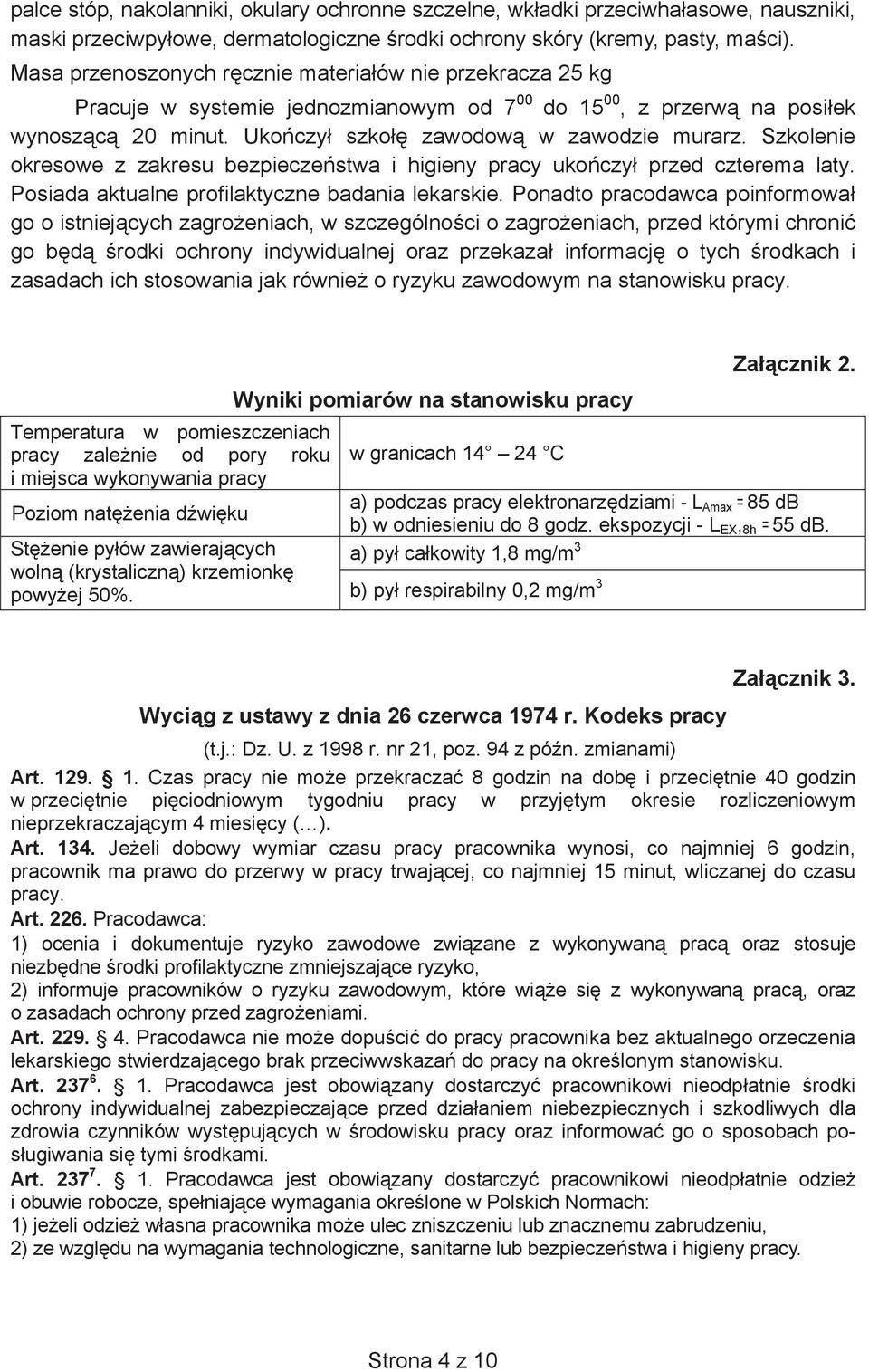 Szkolenie okresowe z zakresu bezpiecze stwa i higieny pracy uko czy przed czterema laty. Posiada aktualne profilaktyczne badania lekarskie.