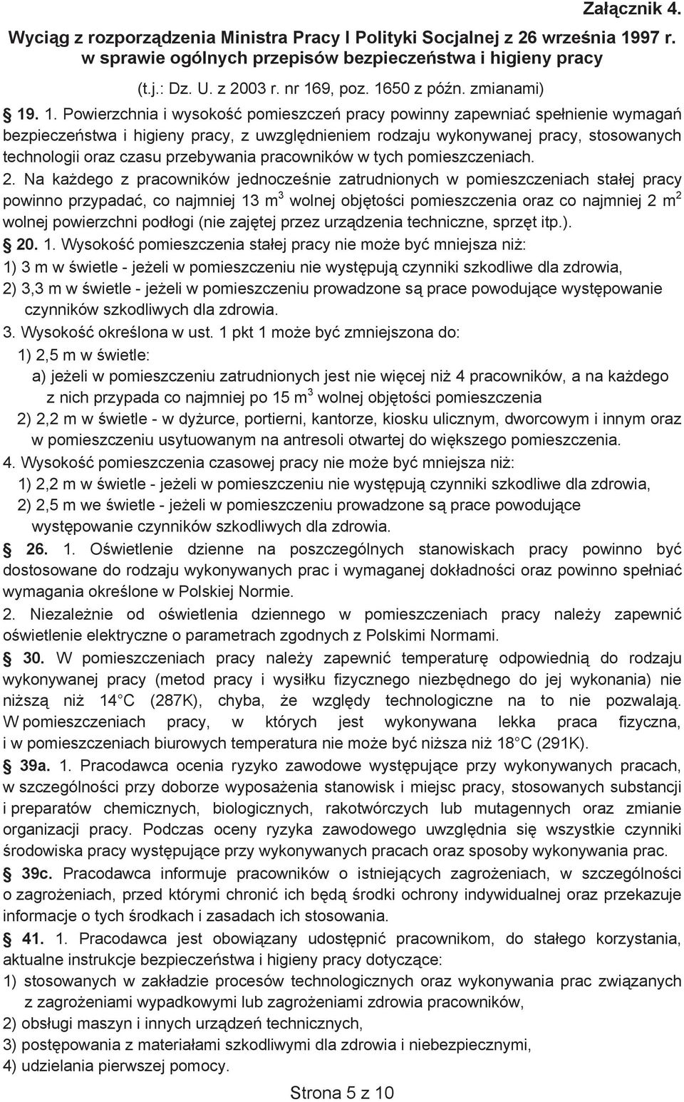 . 1. Powierzchnia i wysoko pomieszcze pracy powinny zapewnia spe nienie wymaga bezpiecze stwa i higieny pracy, z uwzgl dnieniem rodzaju wykonywanej pracy, stosowanych technologii oraz czasu