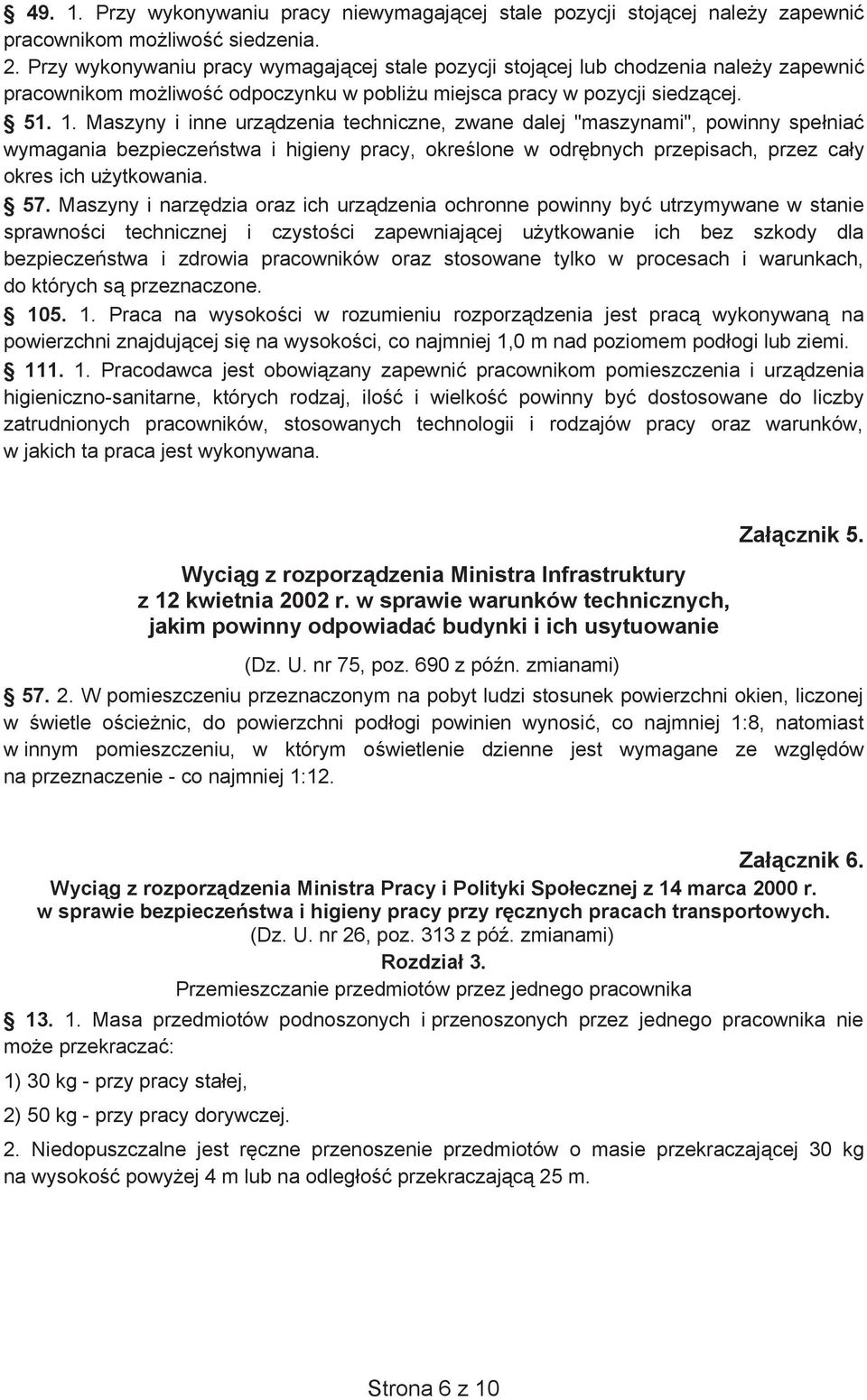 Maszyny i inne urz dzenia techniczne, zwane dalej "maszynami", powinny spe nia wymagania bezpiecze stwa i higieny pracy, okre lone w odr bnych przepisach, przez ca y okres ich u ytkowania. 57.