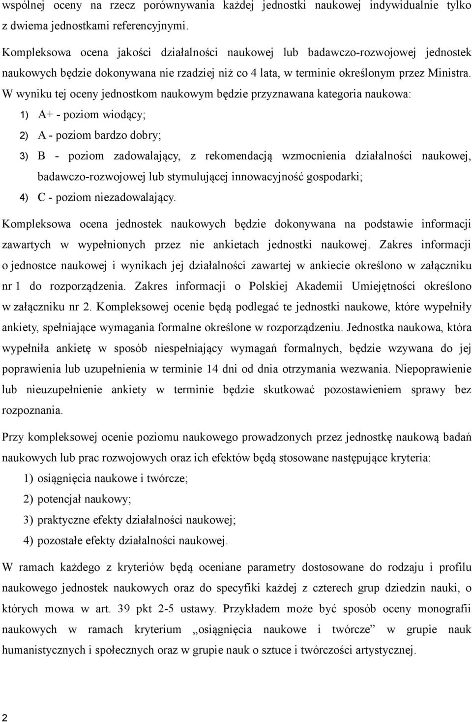 W wyniku tej oceny jednostkom naukowym będzie przyznawana kategoria naukowa: 1) A+ - poziom wiodący; 2) A - poziom bardzo dobry; 3) B - poziom zadowalający, z rekomendacją wzmocnienia działalności