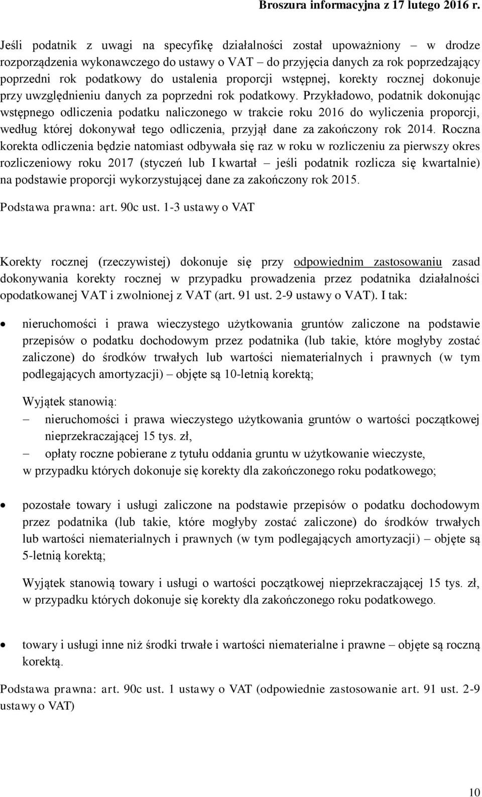 Przykładowo, podatnik dokonując wstępnego odliczenia podatku naliczonego w trakcie roku 2016 do wyliczenia proporcji, według której dokonywał tego odliczenia, przyjął dane za zakończony rok 2014.