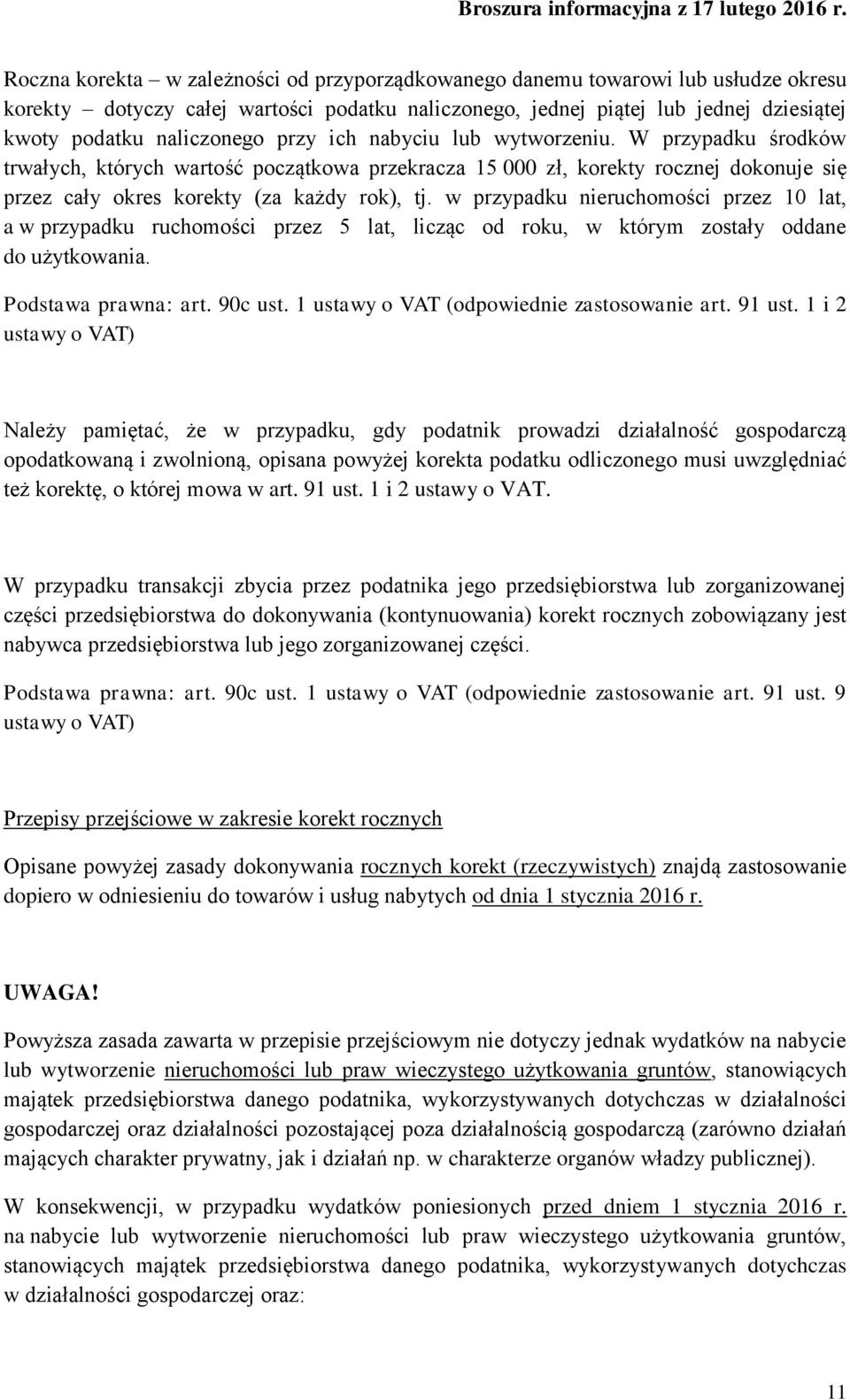 w przypadku nieruchomości przez 10 lat, a w przypadku ruchomości przez 5 lat, licząc od roku, w którym zostały oddane do użytkowania. Podstawa prawna: art. 90c ust.