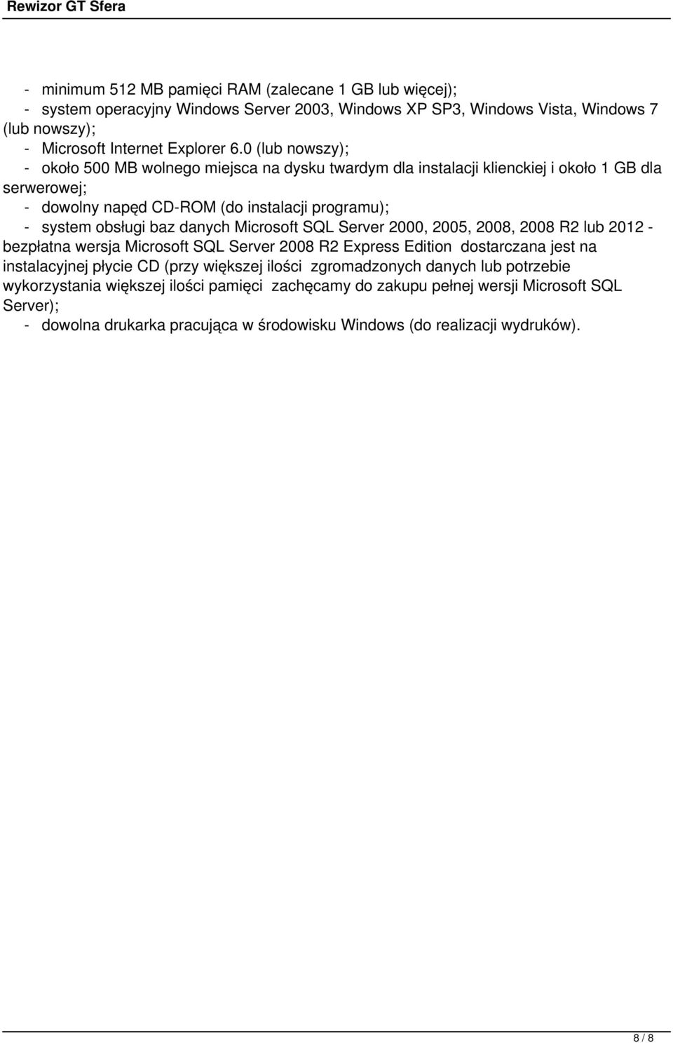 danych Microsoft SQL Server 2000, 2005, 2008, 2008 R2 lub 2012 - bezpłatna wersja Microsoft SQL Server 2008 R2 Express Edition dostarczana jest na instalacyjnej płycie CD (przy większej ilości