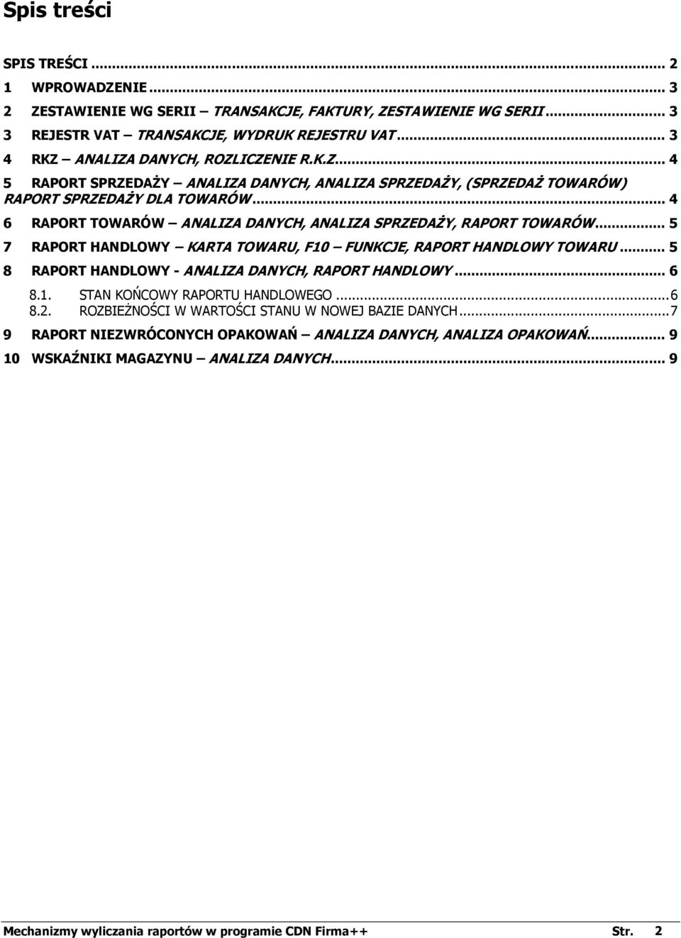.. 4 6 RAPORT TOWARÓW ANALIZA DANYCH, ANALIZA SPRZEDAśY, RAPORT TOWARÓW... 5 7 RAPORT HANDLOWY KARTA TOWARU, F10 FUNKCJE, RAPORT HANDLOWY TOWARU... 5 8 RAPORT HANDLOWY - ANALIZA DANYCH, RAPORT HANDLOWY.