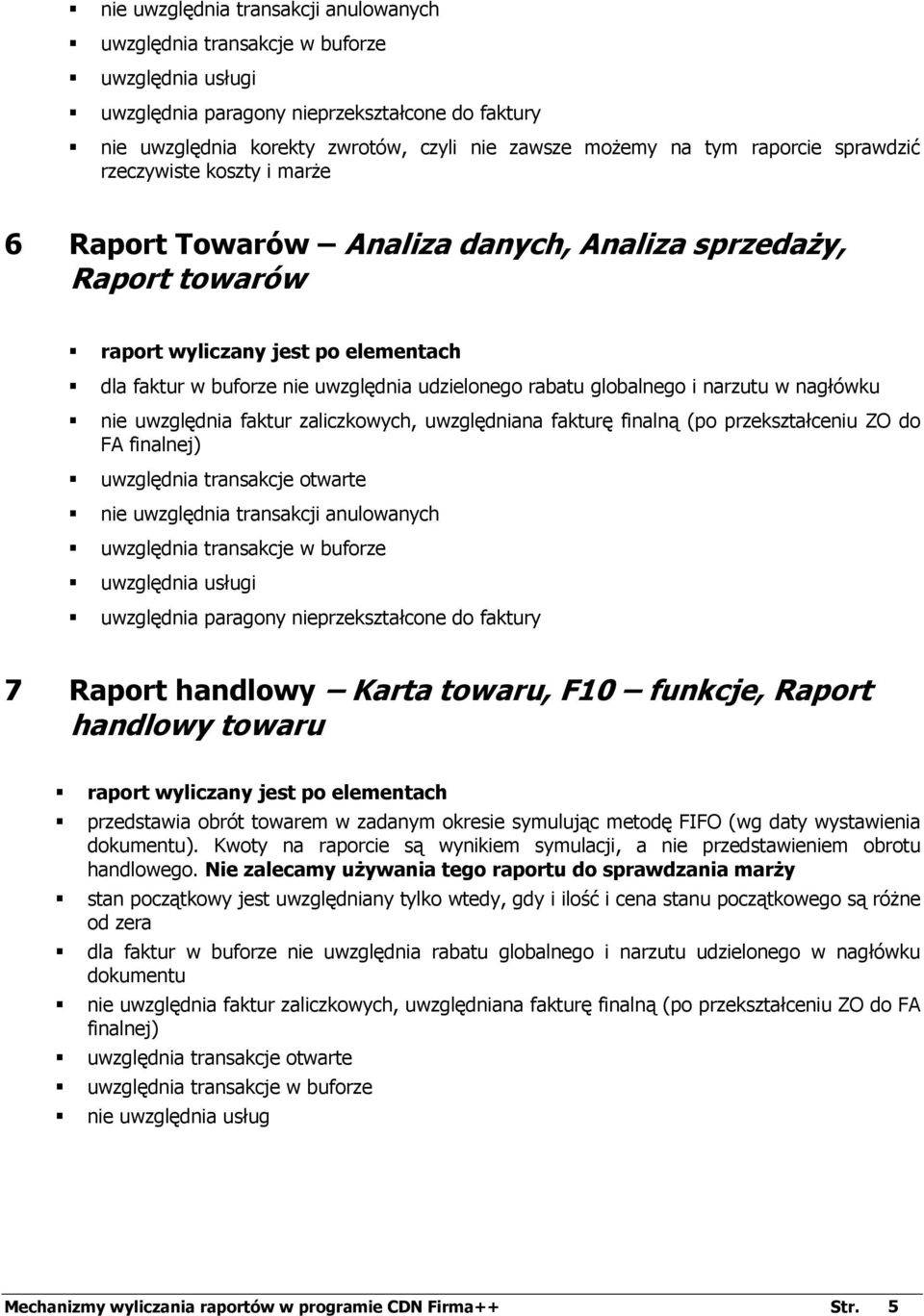 zaliczkowych, uwzględniana fakturę finalną (po przekształceniu ZO do FA finalnej) uwzględnia transakcje otwarte uwzględnia usługi uwzględnia paragony nieprzekształcone do faktury 7 Raport handlowy