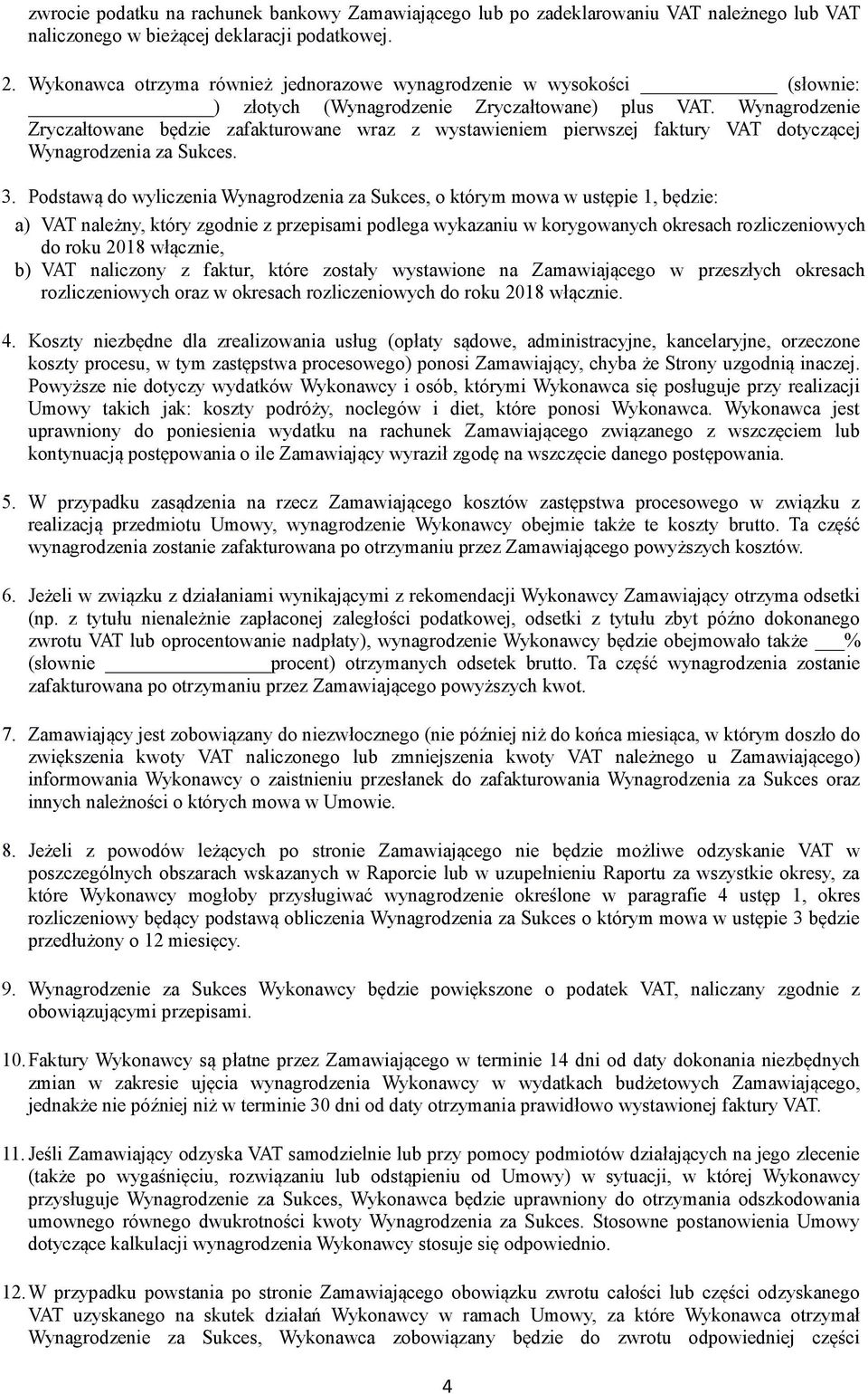 Wynagrodzenie Zryczałtowane będzie zafakturowane wraz z wystawieniem pierwszej faktury VAT dotyczącej Wynagrodzenia za Sukces. 3.