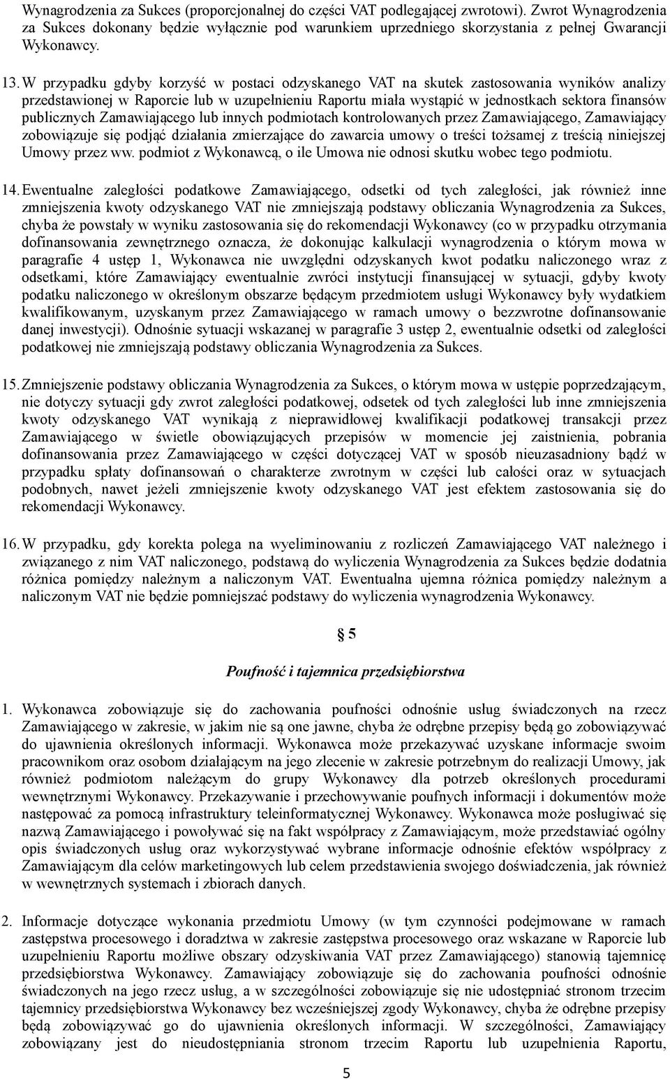 W przypadku gdyby korzyść w postaci odzyskanego VAT na skutek zastosowania wyników analizy przedstawionej w Raporcie lub w uzupełnieniu Raportu miała wystąpić w jednostkach sektora finansów
