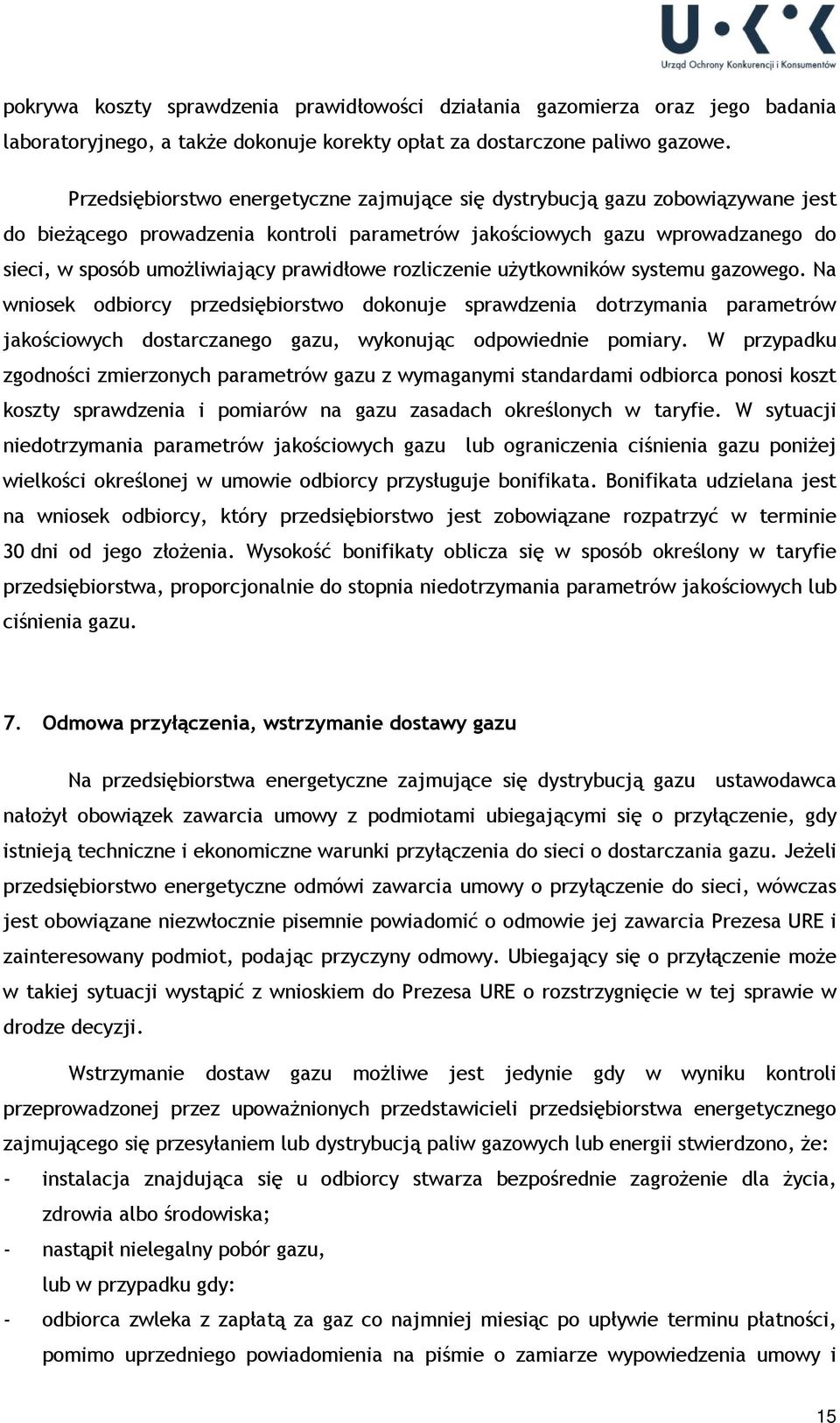 prawidłowe rozliczenie użytkowników systemu gazowego. Na wniosek odbiorcy przedsiębiorstwo dokonuje sprawdzenia dotrzymania parametrów jakościowych dostarczanego gazu, wykonując odpowiednie pomiary.