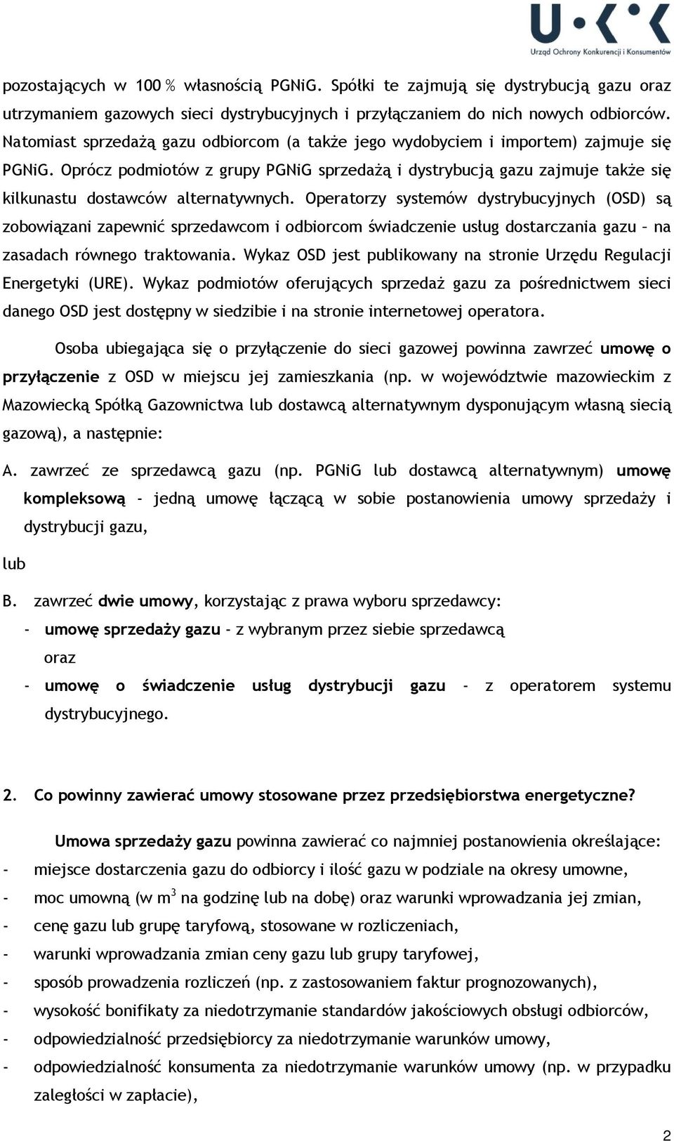 Oprócz podmiotów z grupy PGNiG sprzedażą i dystrybucją gazu zajmuje także się kilkunastu dostawców alternatywnych.