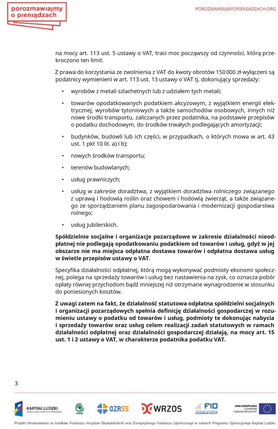 dokonujący sprzedaży: wyrobów z metali szlachetnych lub z udziałem tych metali; towarów opodatkowanych podatkiem akcyzowym, z wyjątkiem energii elektrycznej, wyrobów tytoniowych a także samochodów