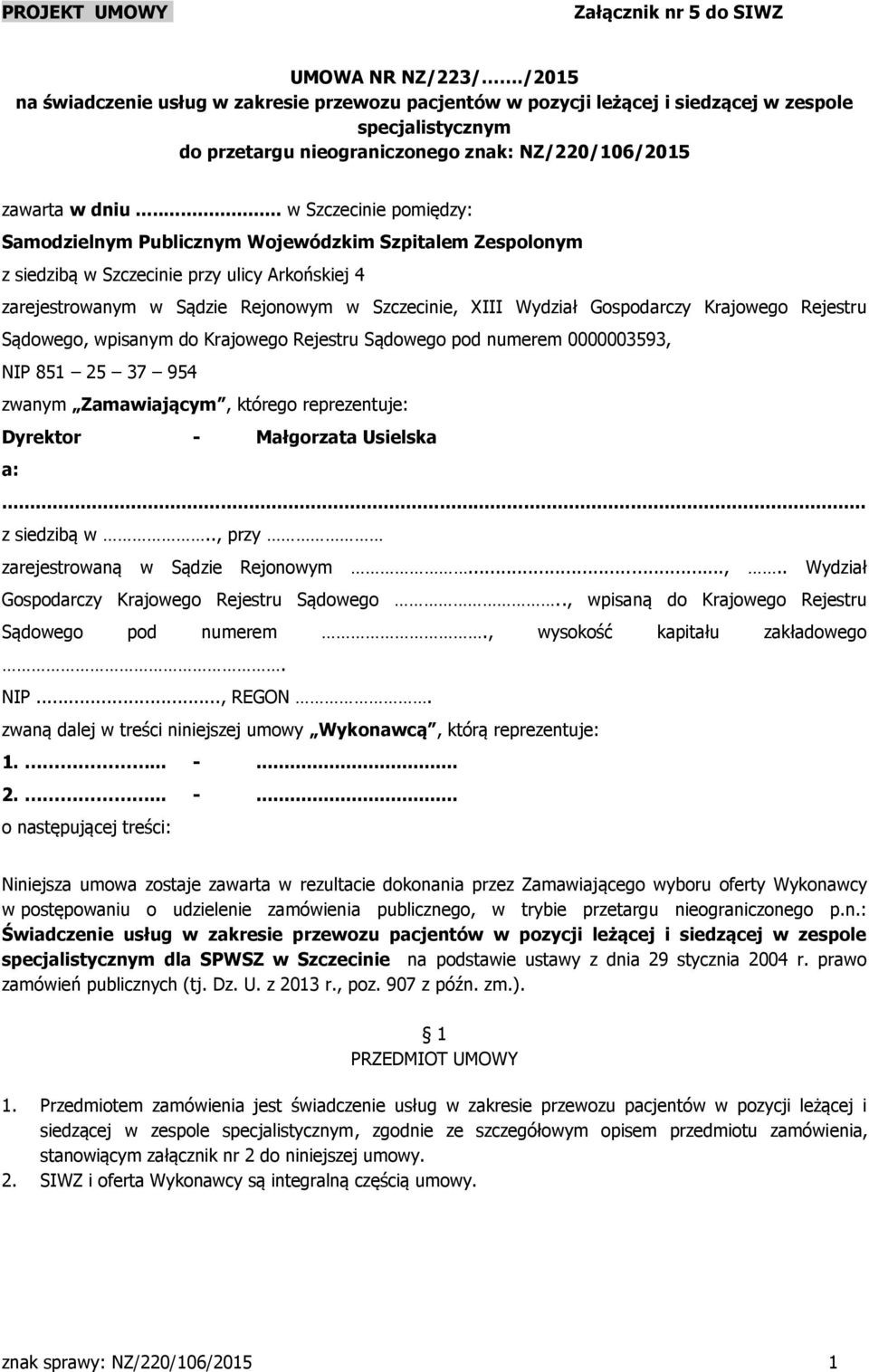 .. w Szczecinie pomiędzy: Samodzielnym Publicznym Wojewódzkim Szpitalem Zespolonym z siedzibą w Szczecinie przy ulicy Arkońskiej 4 zarejestrowanym w Sądzie Rejonowym w Szczecinie, XIII Wydział