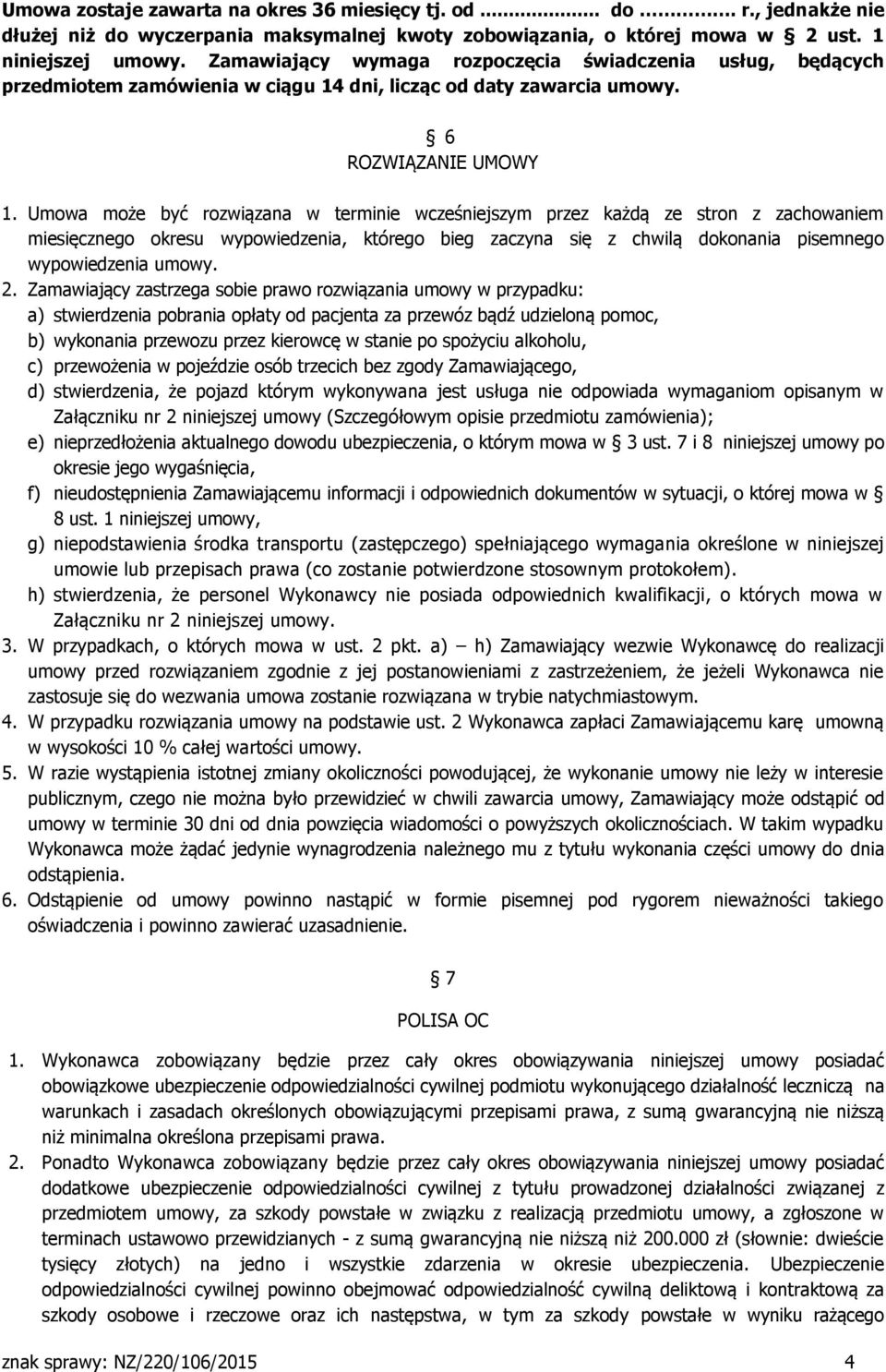 Umowa może być rozwiązana w terminie wcześniejszym przez każdą ze stron z zachowaniem miesięcznego okresu wypowiedzenia, którego bieg zaczyna się z chwilą dokonania pisemnego wypowiedzenia umowy. 2.