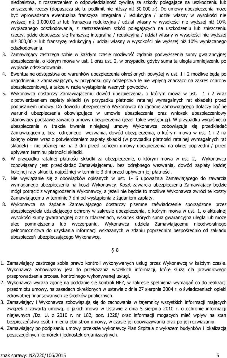 000,00 zł lub franszyza redukcyjna / udział własny w wysokości nie wyższej niż 10% wypłacanego odszkodowania, z zastrzeżeniem szkód polegających na uszkodzeniu lub zniszczeniu rzeczy, gdzie dopuszcza