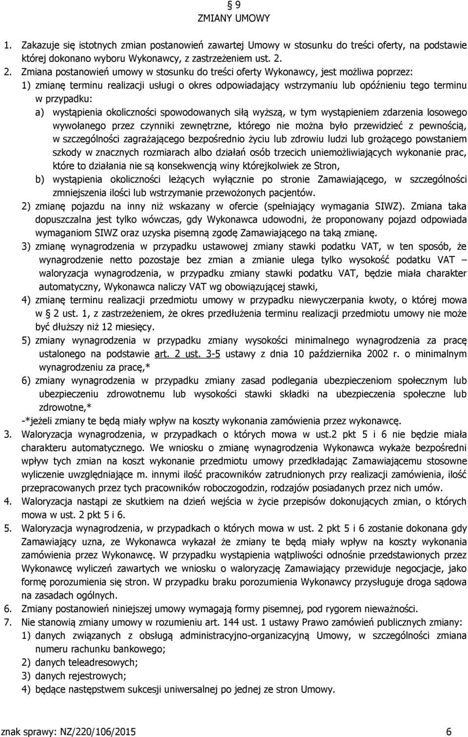 a) wystąpienia okoliczności spowodowanych siłą wyższą, w tym wystąpieniem zdarzenia losowego wywołanego przez czynniki zewnętrzne, którego nie można było przewidzieć z pewnością, w szczególności