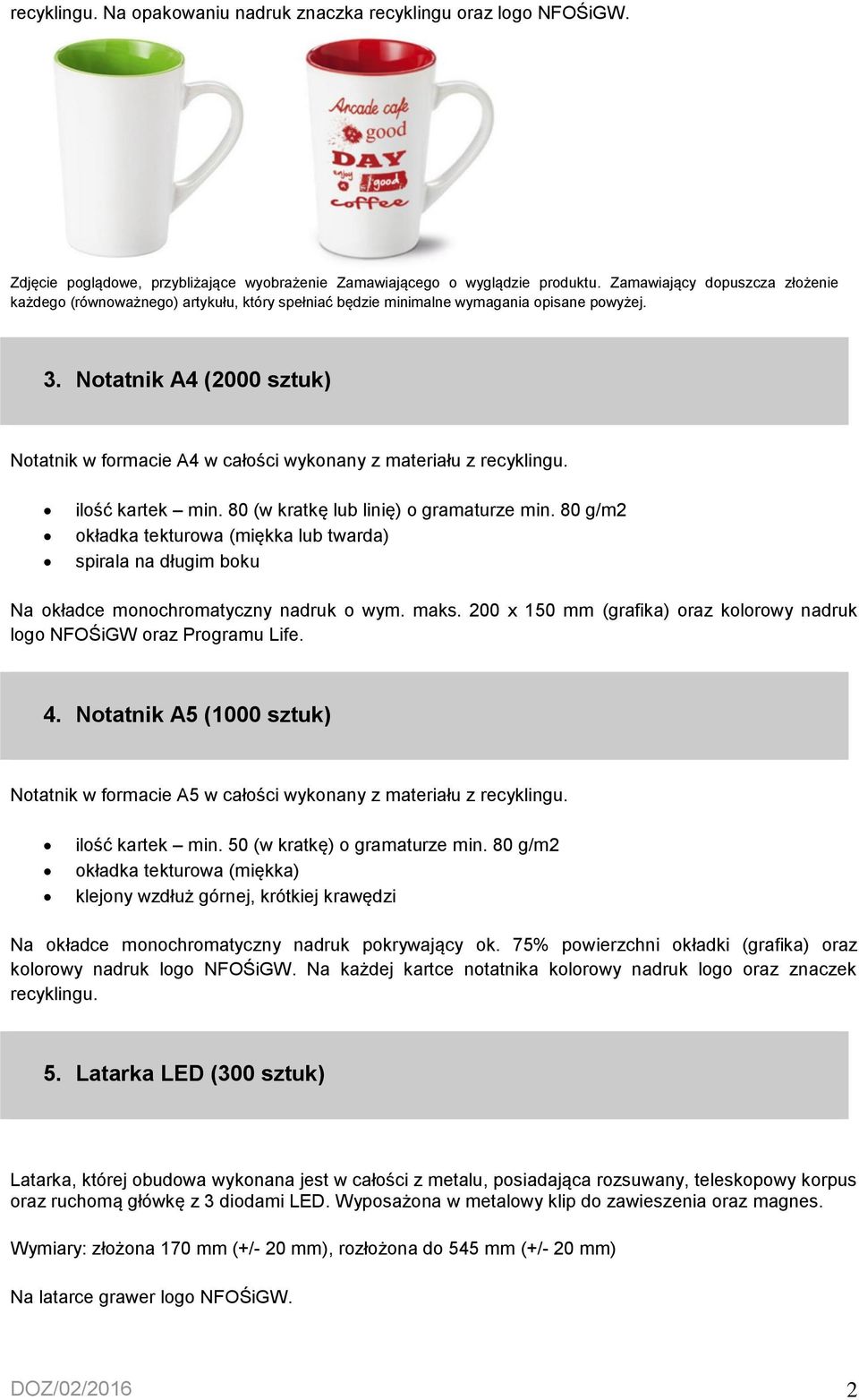 80 g/m2 okładka tekturowa (miękka lub twarda) spirala na długim boku Na okładce monochromatyczny nadruk o wym. maks. 200 x 150 mm (grafika) oraz kolorowy nadruk logo NFOŚiGW oraz Programu Life. 4.