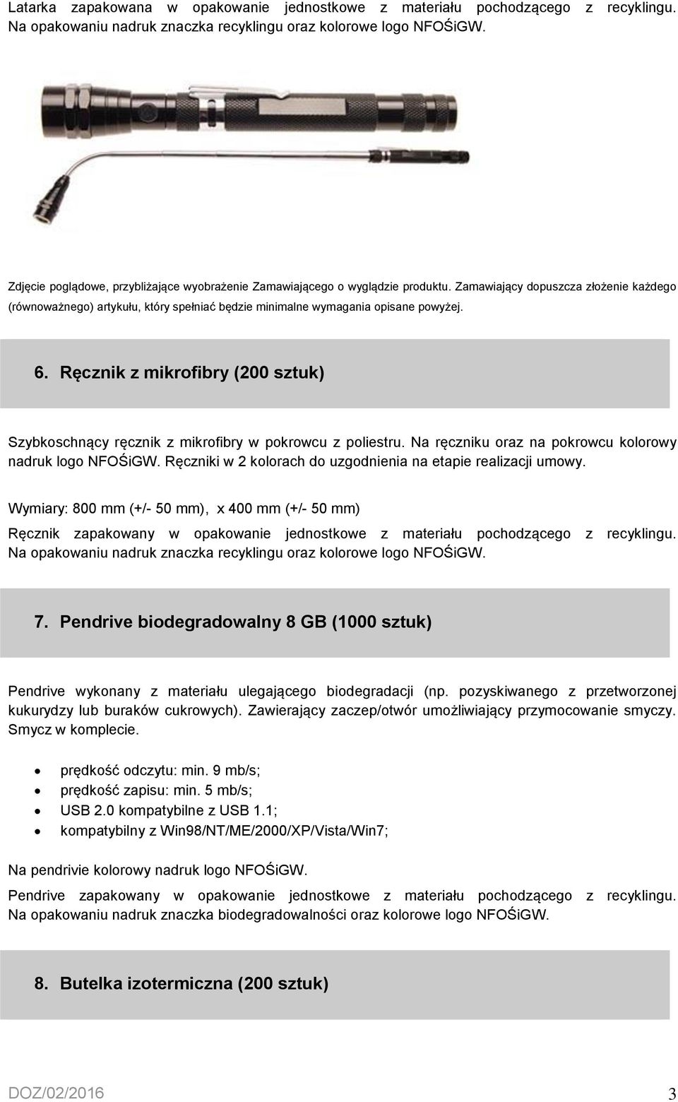 Wymiary: 800 mm (+/- 50 mm), x 400 mm (+/- 50 mm) Ręcznik zapakowany w opakowanie jednostkowe z materiału pochodzącego z recyklingu. 7.