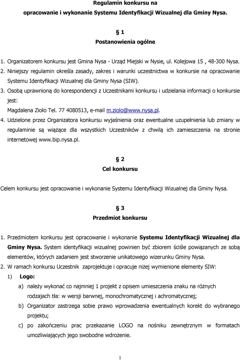 Osobą uprawnioną do korespondencji z Uczestnikami konkursu i udzielania informacji o konkursie jest: Magdalena Zioło Tel. 77 40