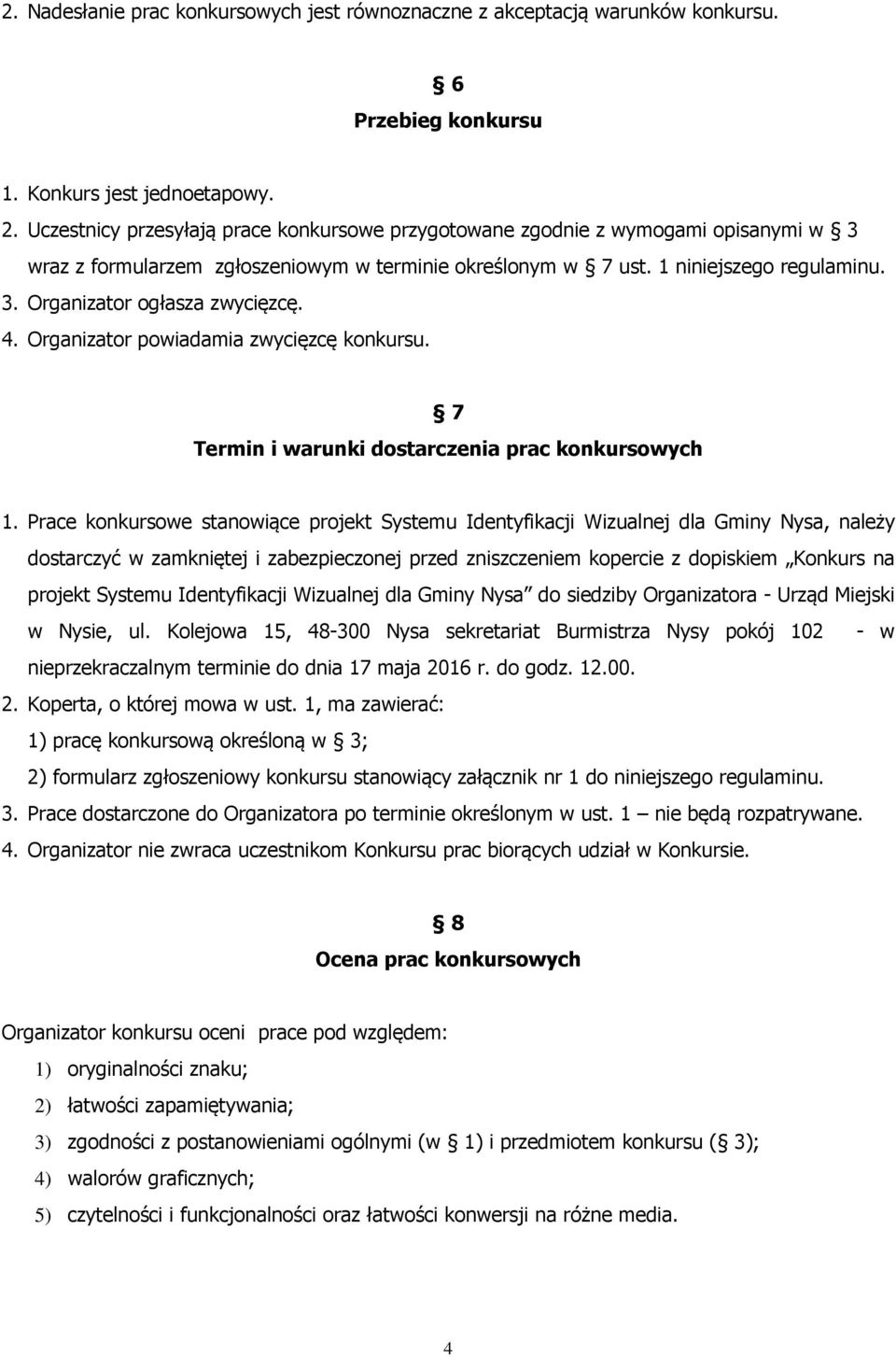 4. Organizator powiadamia zwycięzcę konkursu. 7 Termin i warunki dostarczenia prac konkursowych 1.