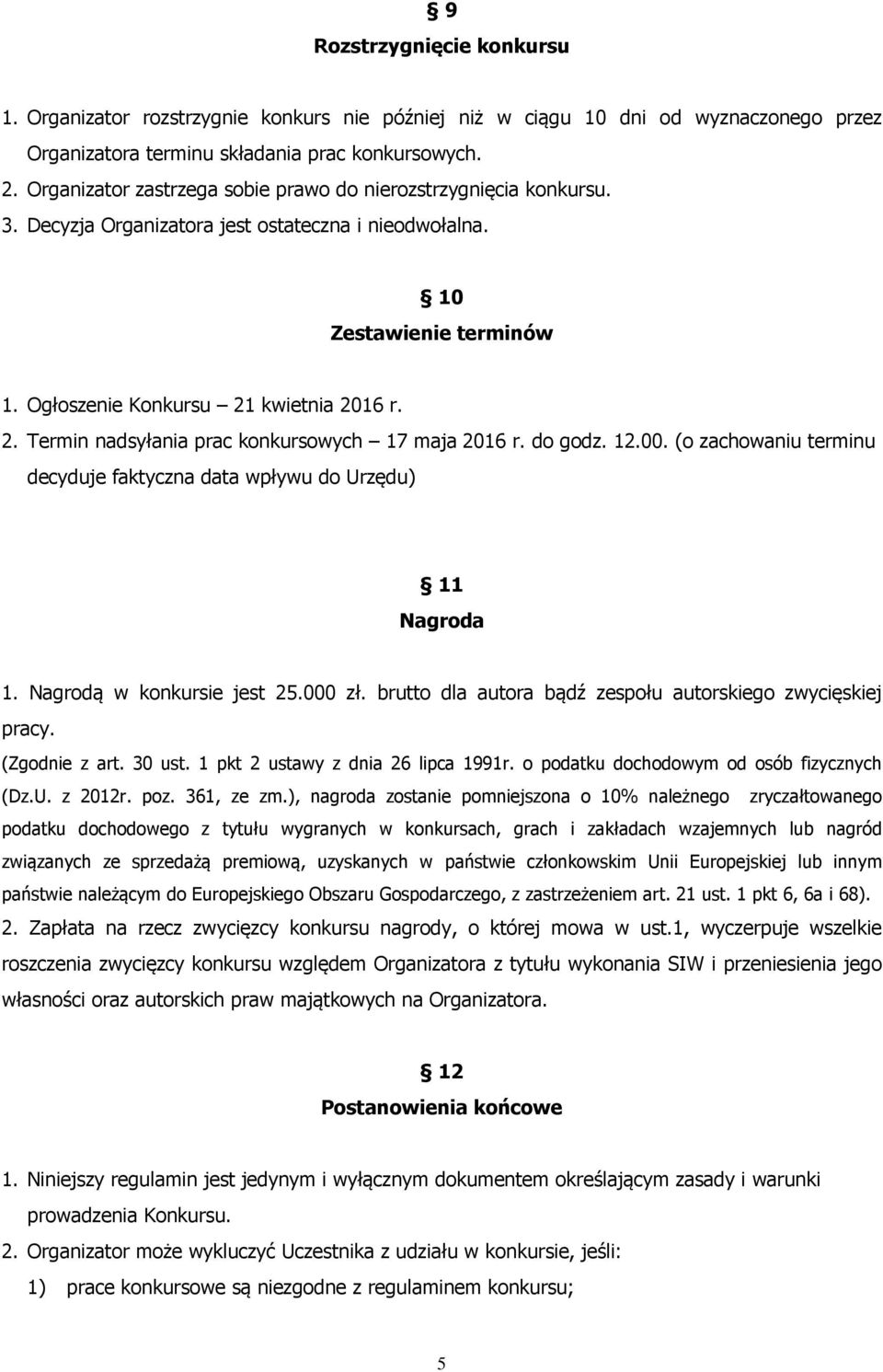 kwietnia 2016 r. 2. Termin nadsyłania prac konkursowych 17 maja 2016 r. do godz. 12.00. (o zachowaniu terminu decyduje faktyczna data wpływu do Urzędu) 11 Nagroda 1. Nagrodą w konkursie jest 25.