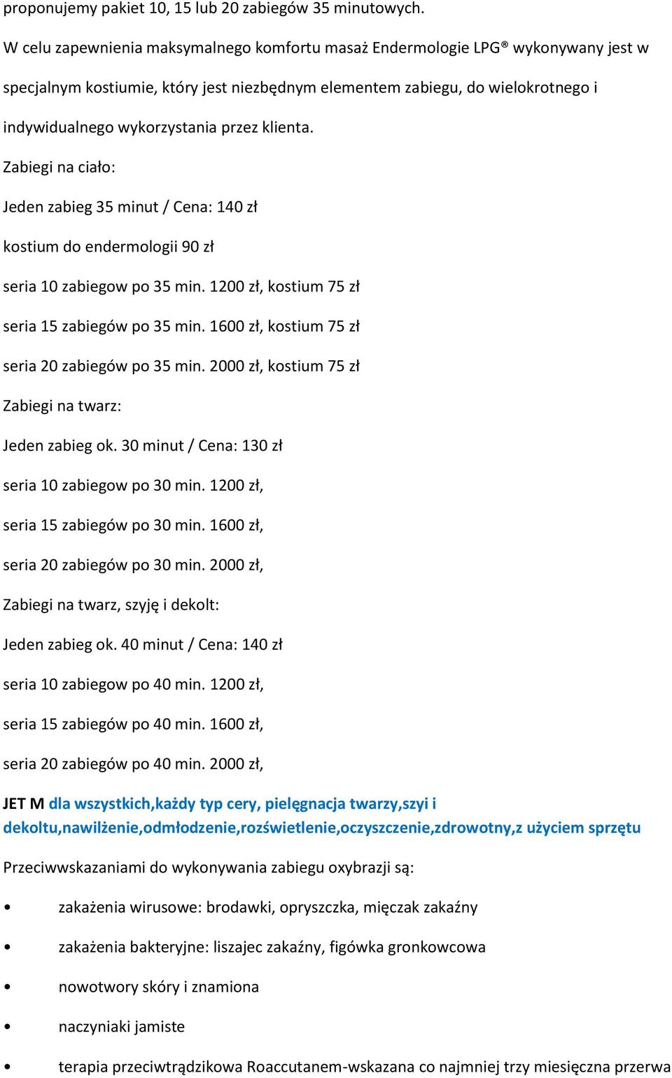 klienta. Zabiegi na ciało: Jeden zabieg 35 minut / Cena: 140 zł kostium do endermologii 90 zł seria 10 zabiegow po 35 min. 1200 zł, kostium 75 zł seria 15 zabiegów po 35 min.