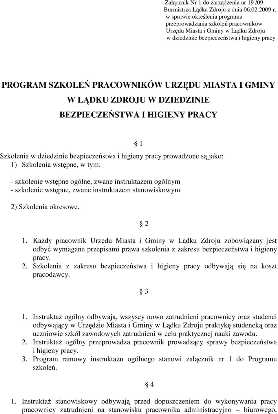 LĄDKU ZDROJU W DZIEDZINIE BEZPIECZEŃSTWA I HIGIENY PRACY Szkolenia w dziedzinie bezpieczeństwa i higieny pracy prowadzone są jako: 1) Szkolenia wstępne, w tym: 1 - szkolenie wstępne ogólne, zwane