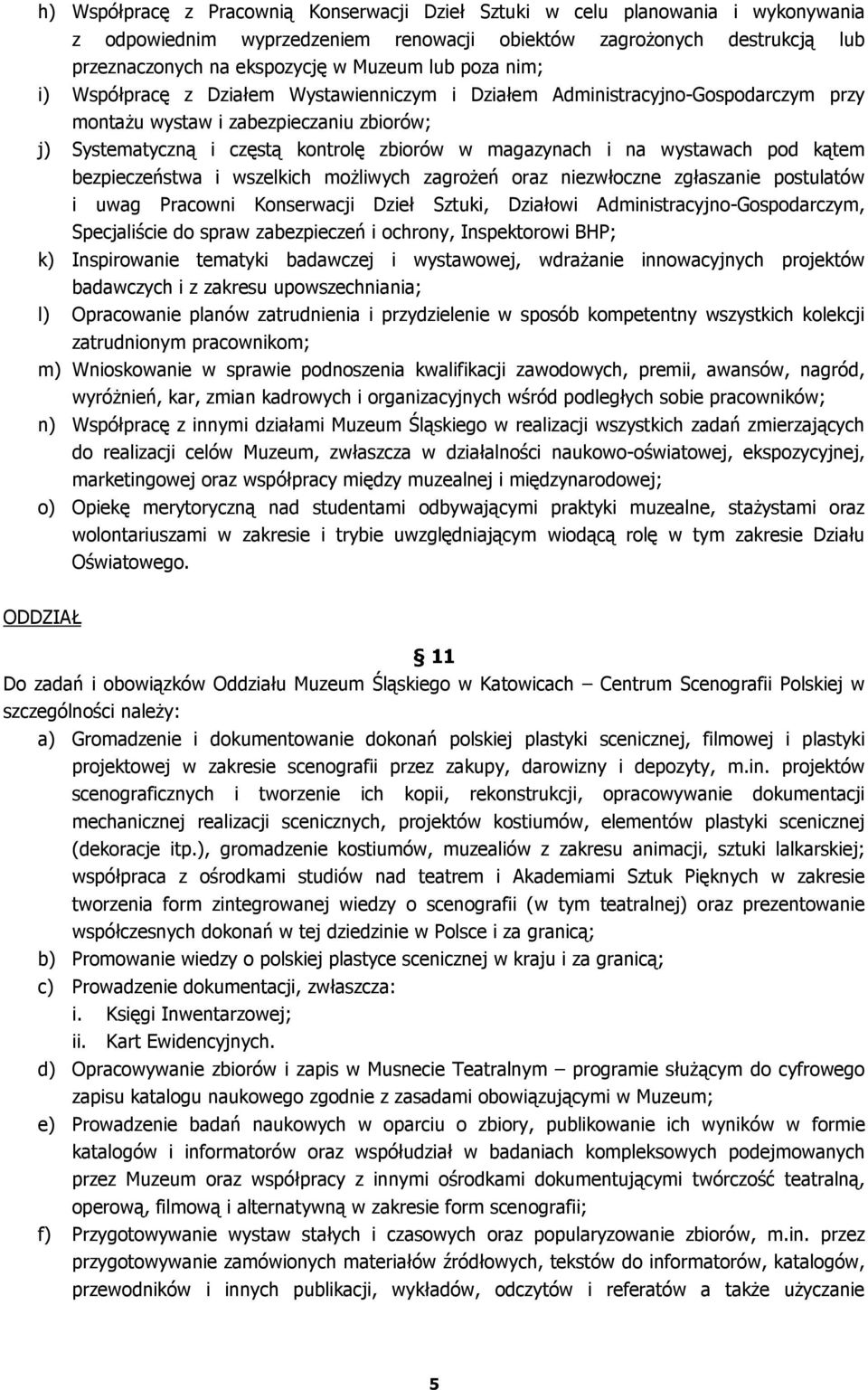 wystawach pod kątem bezpieczeństwa i wszelkich możliwych zagrożeń oraz niezwłoczne zgłaszanie postulatów i uwag Pracowni Konserwacji Dzieł Sztuki, Działowi Administracyjno-Gospodarczym, Specjaliście