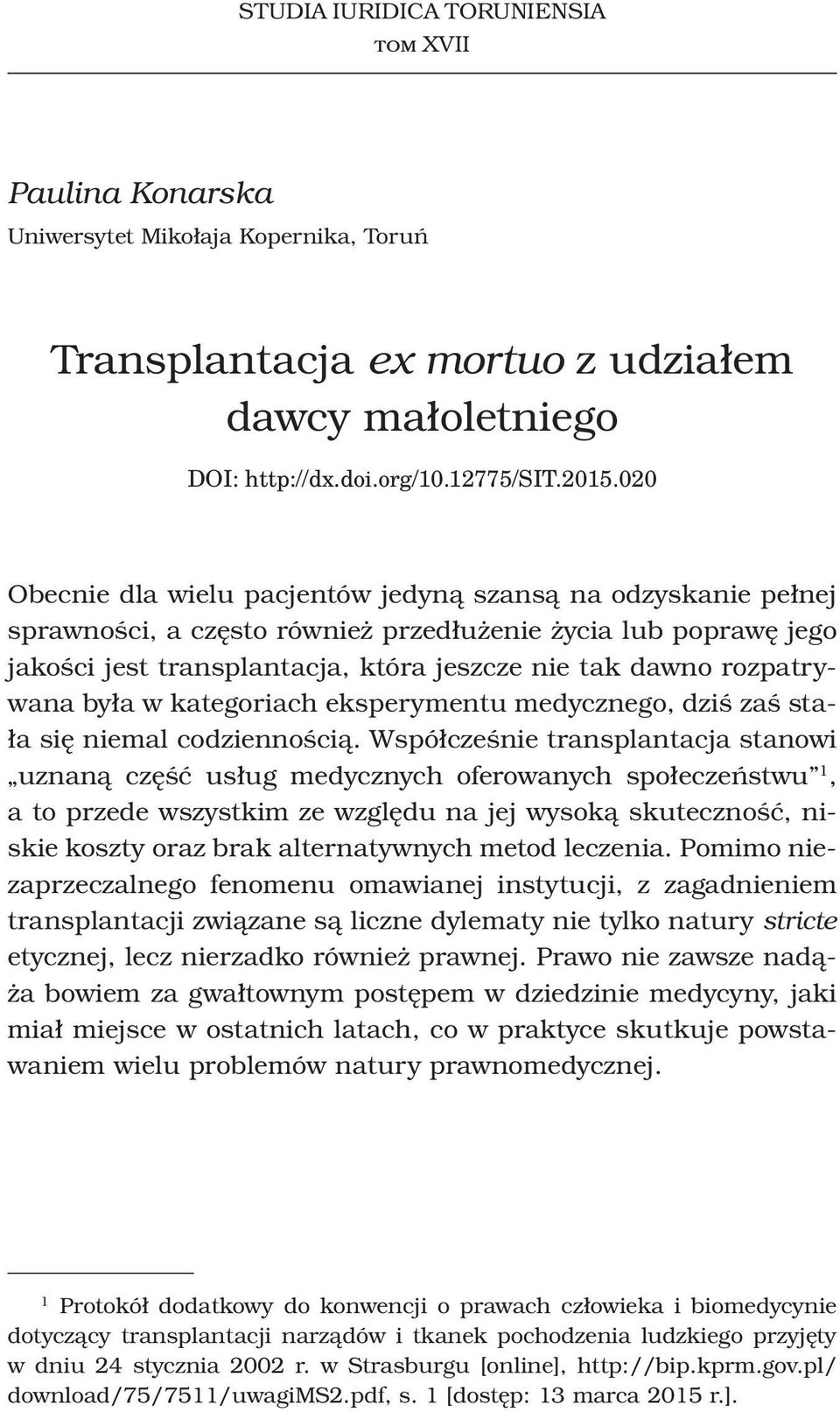 rozpatrywana była w kategoriach eksperymentu medycznego, dziś zaś stała się niemal codziennością.