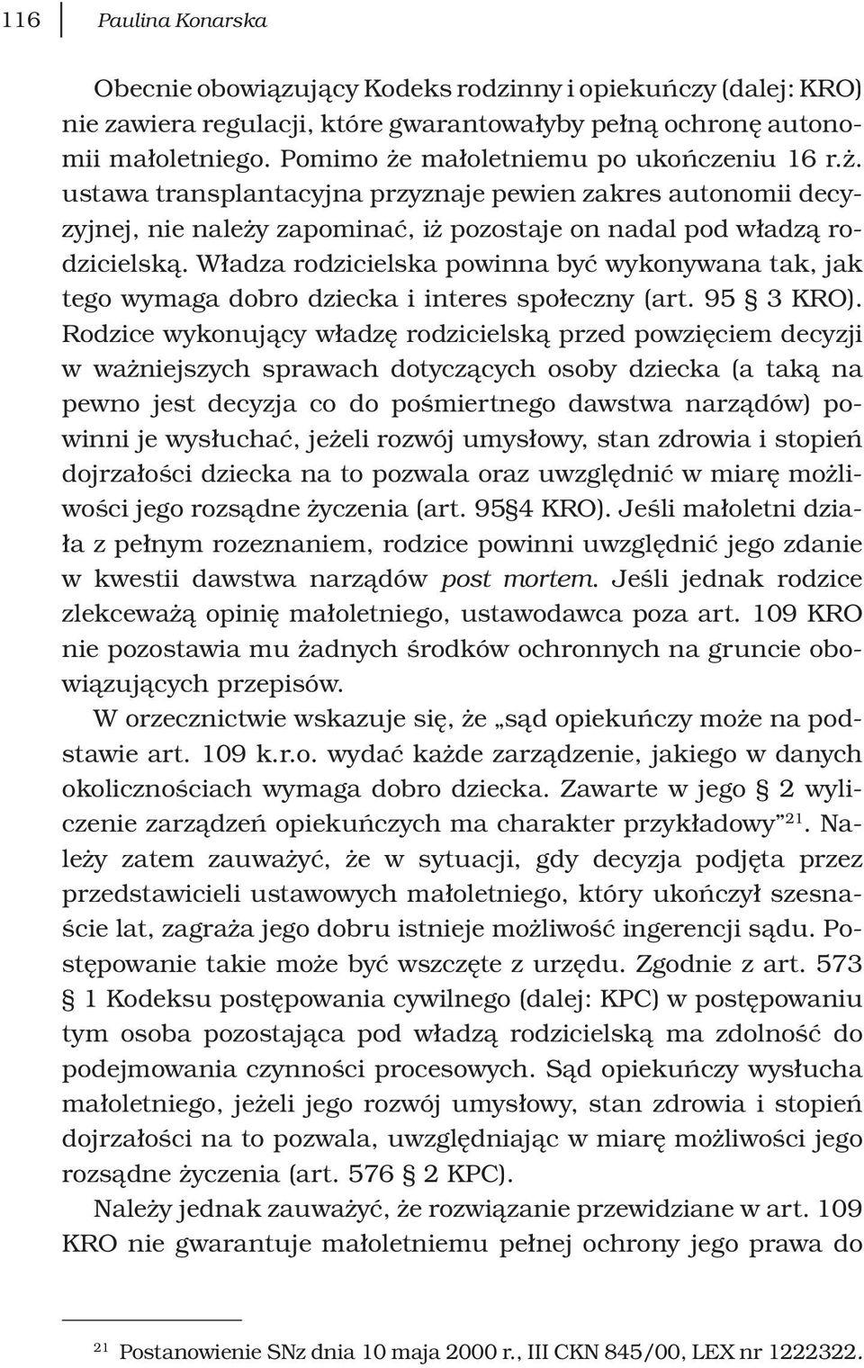 Władza rodzicielska powinna być wykonywana tak, jak tego wymaga dobro dziecka i interes społeczny (art. 95 3 KRO).