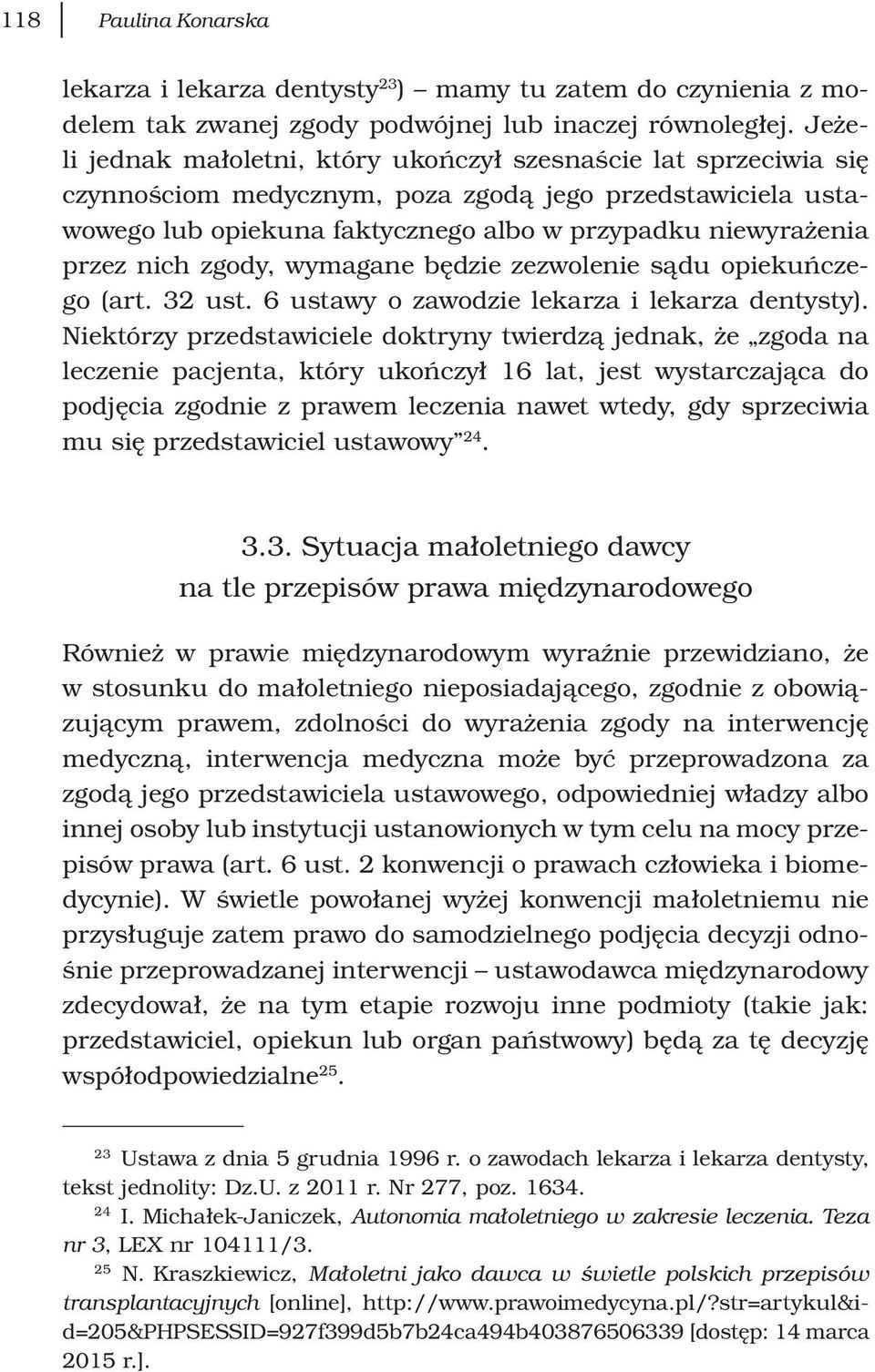 nich zgody, wymagane będzie zezwolenie sądu opiekuńczego (art. 32 ust. 6 ustawy o zawodzie lekarza i lekarza dentysty).