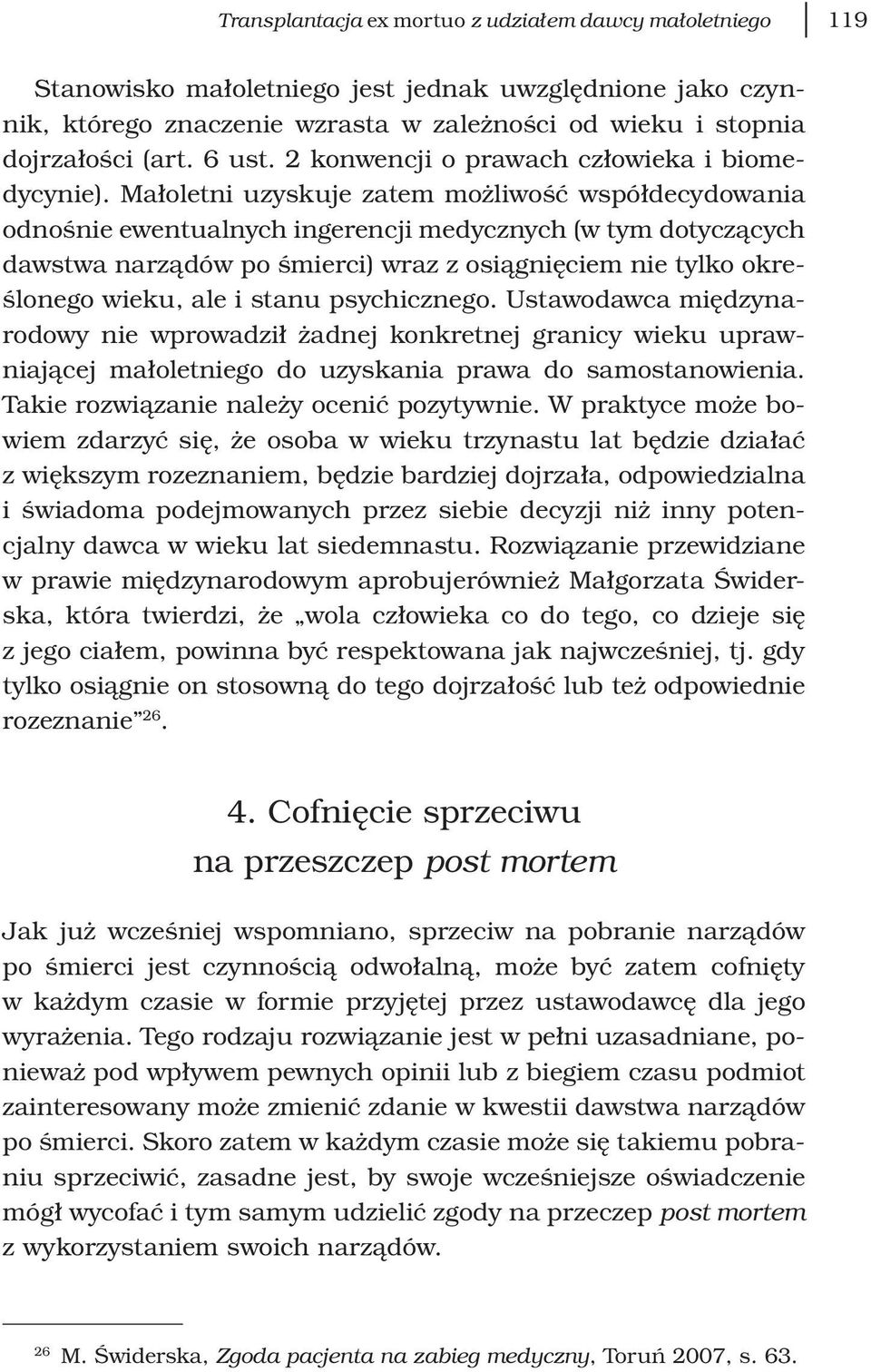 Małoletni uzyskuje zatem możliwość współdecydowania odnośnie ewentualnych ingerencji medycznych (w tym dotyczących dawstwa narządów po śmierci) wraz z osiągnięciem nie tylko określonego wieku, ale i