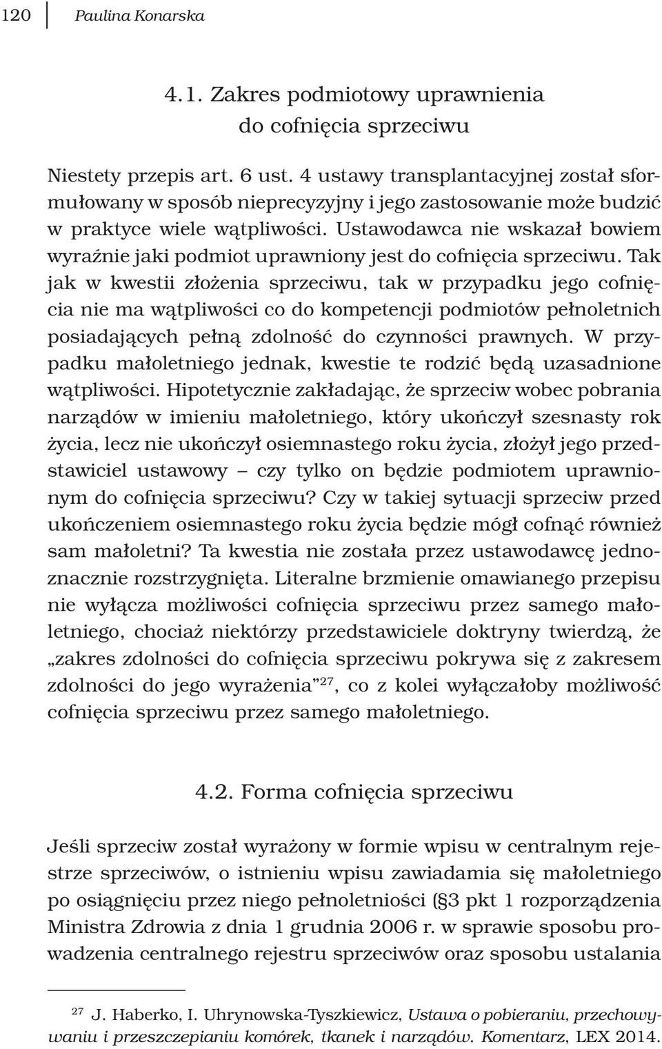 Ustawodawca nie wskazał bowiem wyraźnie jaki podmiot uprawniony jest do cofnięcia sprzeciwu.