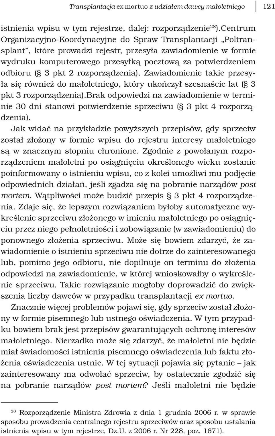 3 pkt 2 rozporządzenia). Zawiadomienie takie przesyła się również do małoletniego, który ukończył szesnaście lat ( 3 pkt 3 rozporządzenia).
